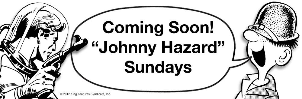 Trademark OCR: Coming Soon! "Johnny Hazard" Sundays © 2012 King Features SyndicateInc. Coming Soon! "Johnny Hazard" Sundays © 2012 King Features Syndicate