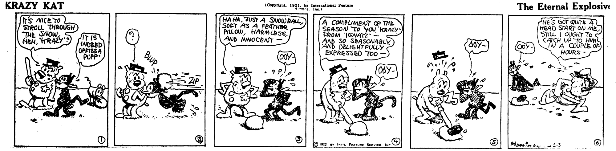 Parallel OCR: KRAZY KAT (Copyrigt121. by laternational Feasure The Eternal Explosive HA HASOFT AS A PEATHER PILLOWHARMLES AND INNOCEAT - t's NICE TO A COMPLUMBNT OF THE SEM G To you KRAZY HES GOT QUTE AL HBAD START ON MESTILL I OUGHT TO S CATCH UP TO HIM IN A COUPLE OR HOURS STROLL THROUGH THE SNOWIGNATZ -S AND SO SEASONABLY) AND DELIGHTFULLY EXPRESSED TOO -) HEHRAZY A IS INOBED OPFISSA PUPP KRAZY KAT (Copyrigt121. by laternational Feasure The Eternal Explosive HA HAJUST A SNOWBALLSOFT AS A PEATHER PILLOWHARMLES AND INNOCEAT - t's NICE TO A COMPLUMBNT OF THE SEM G To you KRAZY HES GOT QUTE AL HBAD START ON MESTILL I OUGHT TO S CATCH UP TO HIM IN A COUPLE OR HOURS STROLL THROUGH THE SNOWIGNATZ -S AND SO SEASONABLY) AND DELIGHTFULLY EXPRESSED TOO -) HEHRAZY A IS INOBED OPFISSA PUPP