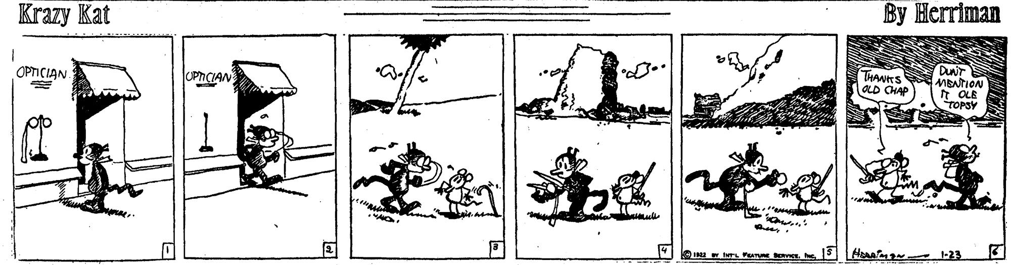 Art OCR: Krazy Kat By Herriman DUNT MENTION I OLE TOPSY OPTICIAN UPICIAN THANS OLD CHAP 1 w INTL FEATUR BOVCE. Krazy Kat By Herriman DUNT MENTION I OLE TOPSY OPTICIAN UPICIAN THANS OLD CHAP 1 w INTL FEATUR BOVCE.