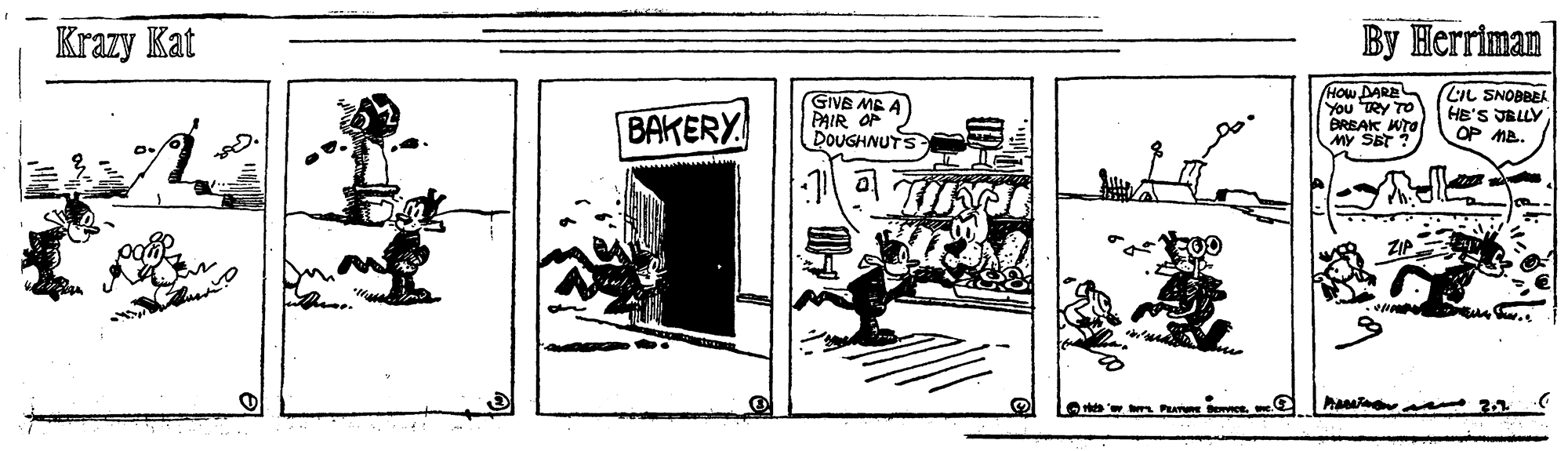 Graphics OCR: Krazy Kat By Herriman BAKERY GIVB ME A PAIR OF DOUGHNUTS HOW DARE You TRY TO BREAK WTO MY SET ? LIL SNOBBER HE'S JBLLY OP Ma. Krazy Kat By Herriman BAKERY GIVB ME A PAIR OF DOUGHNUTS HOW DARE You TRY TO BREAK WTO MY SET ? LIL SNOBBER HE'S JBLLY OP Ma.