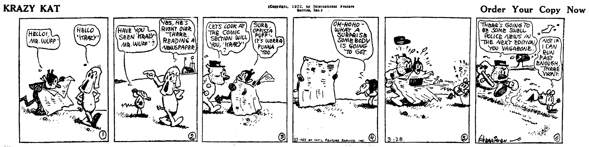 Drawing OCR: KRAZY KAT (Copyrigbt. 192uInteroation estare Berriolae. Order Your Copy Now YasHe'S (HAVE YOU RIGHT OVER SEEN'HALY THERE MR. WUR)) READING A OH-NOHO - WHAT A SURARI SA SOME BODY IS COING TO GET THIERE'S GOING TO BE SOME SUBLL POLICE NEWS THE NEXT EDITION YOU VAGABONE. LETS COOK AT) (SURE HELLO TRAZY OPFISSA SECTION WILL PUPP S HELLOI MR. WUFP THE COMIC It's werkA FUNNA TOO Not IA CAN RUN FAST ENOUGH THERE WONT. YOURARY NeWSPAPER INTL FEADE S In 3:28 KRAZY KAT (Copyrigbt. 192uInteroation estare Berriolae. Order Your Copy Now YasHe'S (HAVE YOU RIGHT OVER SEEN'HALY THERE MR. WUR)) READING A OH-NOHO - WHAT A SURARI SA SOME BODY IS COING TO GET THIERE'S GOING TO BE SOME SUBLL POLICE NEWS THE NEXT EDITION YOU VAGABONE. LETS COOK AT) (SURE HELLO TRAZY OPFISSA SECTION WILL PUPP S HELLOI MR. WUFP THE COMIC It's werkA FUNNA TOO Not IA CAN RUN FAST ENOUGH THERE WONT. YOURARY NeWSPAPER INTL FEADE S In 3:28