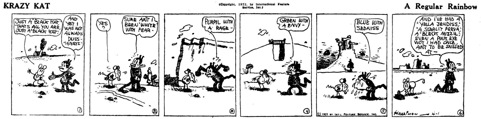 Elbow OCR: KRAZY KAT (Copyriebtby laternalional latu A Regular Rainbow SURE ANT BREN'WHITE WITH FEAR- AND IVE HAD 4 YBLLA JENDISS: 'A SCARLIT PEEVA BLECH MIZZ IL EVEN A PIAt EYE WOT I HAD ONCE AINT TO BE SNIZZED AT- PURAIL WITH A RAGR - GRBEN WITH 74ENVY JUST A BLACK KAT BWE WITH SADNISS YBT I NES THATS ALL YOU ARÉWAS ANOY ALWAYS DUSS 16NATZ" KRAZY KAT (Copyriebtby laternalional latu A Regular Rainbow SURE ANT BREN'WHITE WITH FEAR- AND IVE HAD 4 YBLLA JENDISS: 'A SCARLIT PEEVA BLECH MIZZ IL EVEN A PIAt EYE WOT I HAD ONCE AINT TO BE SNIZZED AT- PURAIL WITH A RAGR - GRBEN WITH 74ENVY JUST A BLACK KAT BWE WITH SADNISS YBT I NES THATS ALL YOU ARÉWAS ANOY ALWAYS DUSS 16NATZ"