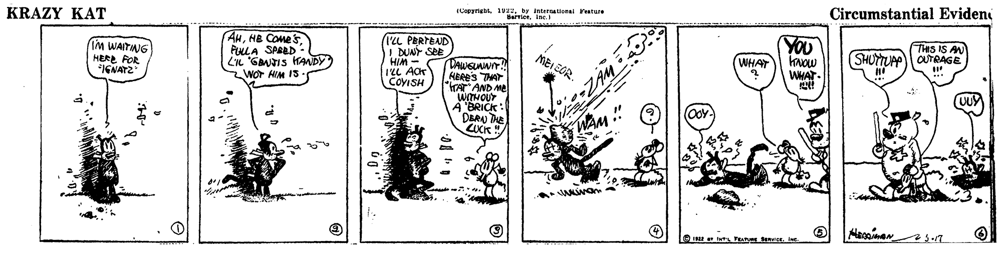 Art OCR: KRAZY KAT (Copyrigasby international Festure Barriee. inc. Circumstantial Eviden Im WAITNG HERE FOR *IGNATZ AHPLLA SPRED - LIL 'GMTIS HANDY Wor HIM IS (12L PERTBAD I DUNY SEE HIM - YOU know WHAT MEI COR. THIS IS AN SHUTTUA OUTRAGE WHAT HERE'S THAT "IrAT AND Me "WITHOUY A BRICK DBRAJ THE COYISH (UUY WAM KRAZY KAT (Copyrigasby international Festure Barriee. inc. Circumstantial Eviden Im WAITNG HERE FOR *IGNATZ AHHB COMESPLLA SPRED - LIL 'GMTIS HANDY Wor HIM IS (12L PERTBAD I DUNY SEE HIM - YOU know WHAT MEI COR. THIS IS AN SHUTTUA OUTRAGE WHAT HERE'S THAT "IrAT AND Me "WITHOUY A BRICK DBRAJ THE COYISH (UUY WAM