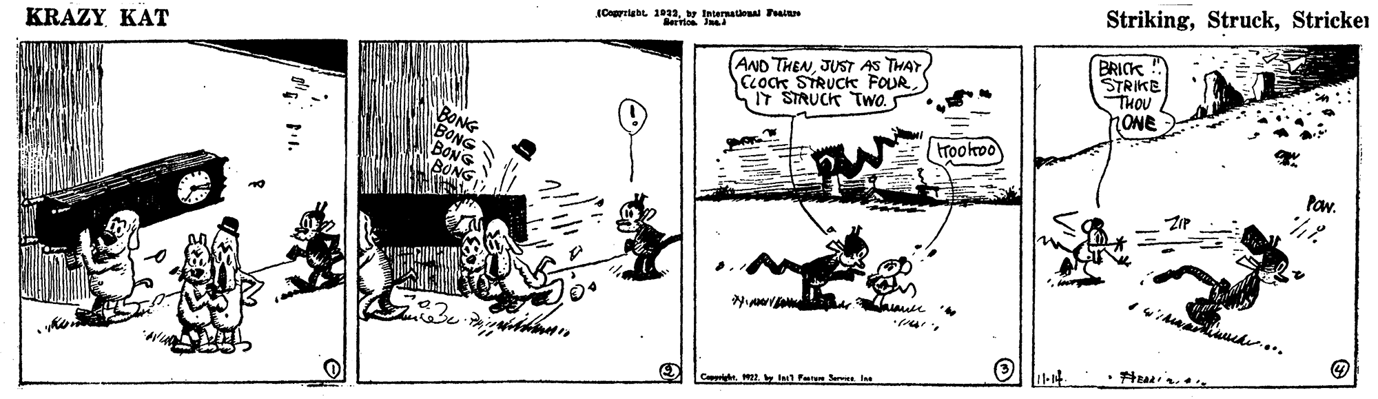 Art OCR: KRAZY KAT Oorlebe 1032Internatiea aia StrikingStrickei (AND THENJUST AS THAY CLock STRUCH FOURSIT STRUCK TWO. S BRICK STRIKE THOU ONE trookoo POw. . Cepyty In Far Sarv Ine KRAZY KAT Oorlebe 1032Internatiea aia StrikingStrickei (AND THENJUST AS THAY CLock STRUCH FOURSIT STRUCK TWO. S BRICK STRIKE THOU ONE trookoo POw. . Cepyty In Far Sarv Ine