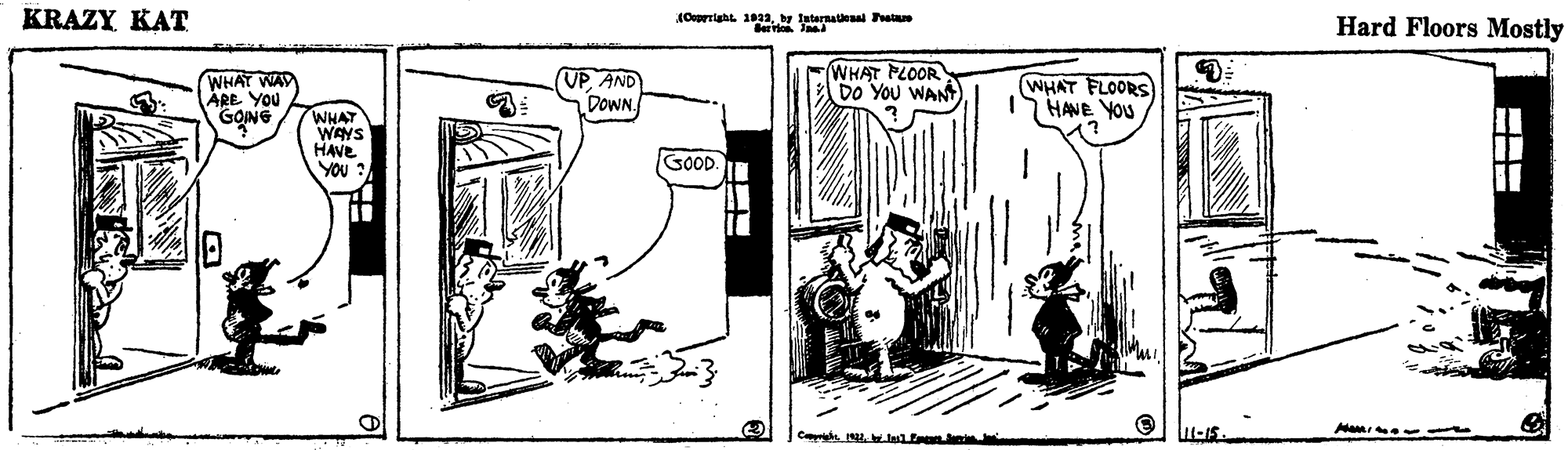 Design OCR: KRAZY KAT (Ooright. 183y lutarnatenal ata Hard Floors Mostly WHAT WAY ARE YOU GONG UPAND DOWN WHAT PLOOR DO You WANT)WHAT FLOORS HANE YOU WHAT WAYS HAVE YOU ? GOOD. Coprghe . .In ? KRAZY KAT (Ooright. 183y lutarnatenal ata Hard Floors Mostly WHAT WAY ARE YOU GONG UPAND DOWN WHAT PLOOR DO You WANT)WHAT FLOORS HANE YOU WHAT WAYS HAVE YOU ? GOOD. Coprghe . .In ?