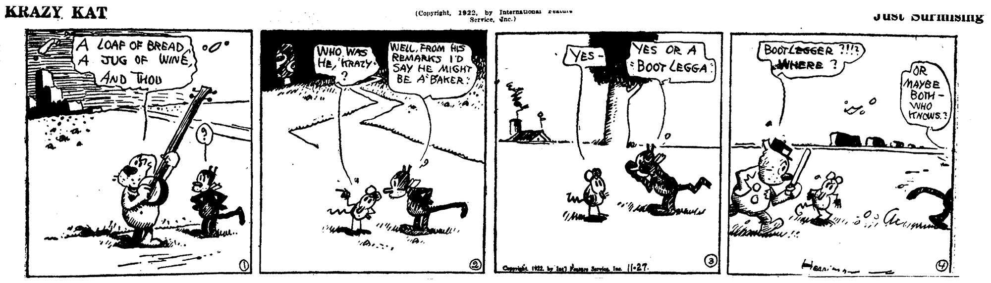 Parallel OCR: KRAZY KAT (Copgrightby Intarnation ev Rerricedne.) Jusi SurLISng A LOAP OF BREADA o0 A JUG OF WINE AND THOU WHO WAS HE'KRAZY WELL. FROM HIS REMANKS I'D SAY HE MIGHT BE A BAKER YES OR A Boor LEGGA Boor LEGGER ?!? WHERE ? YES- SOR MAYBE BOTH - WHO TNOWS. Caprifs . t t t -27. KRAZY KAT (Copgrightby Intarnation ev Rerricedne.) Jusi SurLISng A LOAP OF BREADA o0 A JUG OF WINE AND THOU WHO WAS HE'KRAZY WELL. FROM HIS REMANKS I'D SAY HE MIGHT BE A BAKER YES OR A Boor LEGGA Boor LEGGER ?!? WHERE ? YES- SOR MAYBE BOTH - WHO TNOWS. Caprifs . t t t -27.