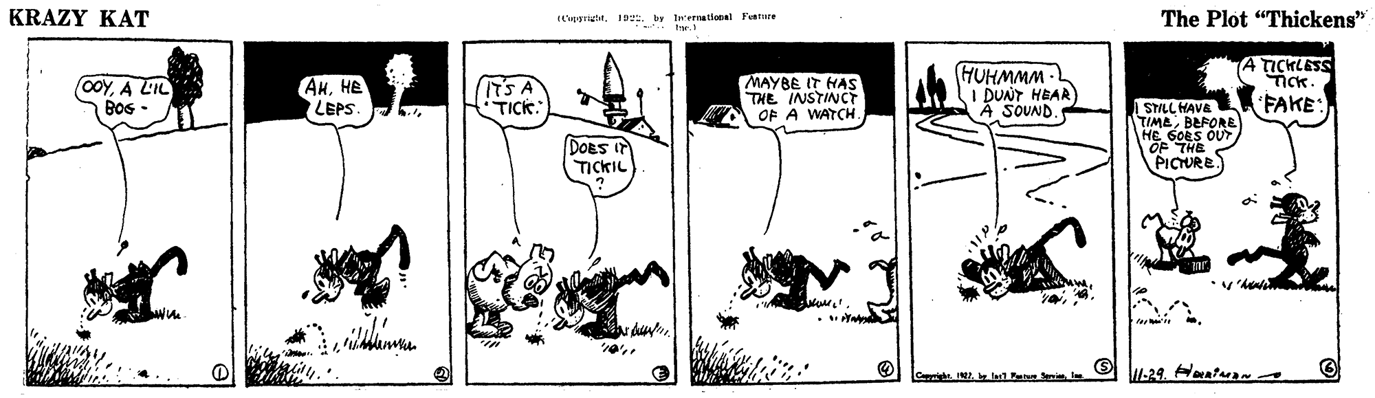 Line OCR: KRAZY KAT The Plot "Thickens" (L'upgrigtitID. by In'ernational Fentire TICKLESS ick. OOYA LIL Bos AHHE LEPS (ITS A TICK: MAYBE IT HAS THE INSTINCT OF A WATCH HUHMMM - DUNT HEAR A SOUND. FAKE: DOES IT TICKIL STILL HAVA TIMEBEFORE HE SOES OUT OF THE PICIURE. 9. KRAZY KAT The Plot "Thickens" (L'upgrigtitID. by In'ernational Fentire TICKLESS ick. OOYA LIL Bos AHHE LEPS (ITS A TICK: MAYBE IT HAS THE INSTINCT OF A WATCH HUHMMM - DUNT HEAR A SOUND. FAKE: DOES IT TICKIL STILL HAVA TIMEBEFORE HE SOES OUT OF THE PICIURE. 9.