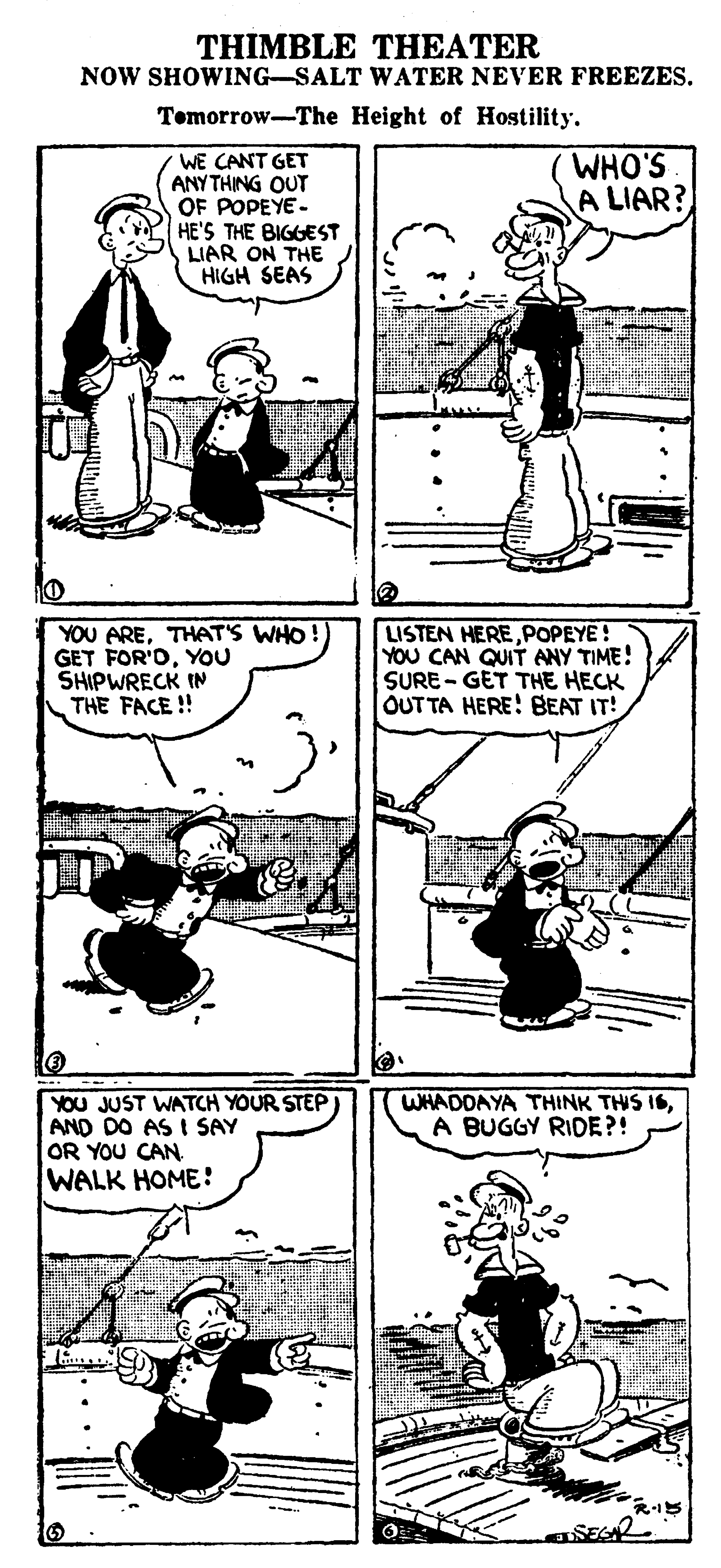 Gesture OCR: THIMBLE THEATER NOW SHOWING-SALT WATER NEVER FREEZES. Temorrow-The Height of Hostility. WHO'S A LIAR? WE CANT GET ANY THING OUT OF POPEYE- HE'S THE BIGGEST LIAR ON THE HIGH SEAS YOU ARETHATS WHO! GET FOR'OYOU SHIPWRECK IN THE FACE ! LISTEN HEREPOPEYE ! YOU CAN QUIT ANY TIME! SURE - GET THE HECK OUT TA HERE! BEAT IT! YOU JUST WATCH YOUR STEP AND DO AS I SAY OR YOU CAN WALK HOME: WHADDAYA THINK THIS I6A BUGGY RIDE?! THIMBLE THEATER NOW SHOWING-SALT WATER NEVER FREEZES. Temorrow-The Height of Hostility. WHO'S A LIAR? WE CANT GET ANY THING OUT OF POPEYE- HE'S THE BIGGEST LIAR ON THE HIGH SEAS YOU ARETHATS WHO! GET FOR'OYOU SHIPWRECK IN THE FACE ! LISTEN HEREPOPEYE ! YOU CAN QUIT ANY TIME! SURE - GET THE HECK OUT TA HERE! BEAT IT! YOU JUST WATCH YOUR STEP AND DO AS I SAY OR YOU CAN WALK HOME: WHADDAYA THINK THIS I6A BUGGY RIDE?!