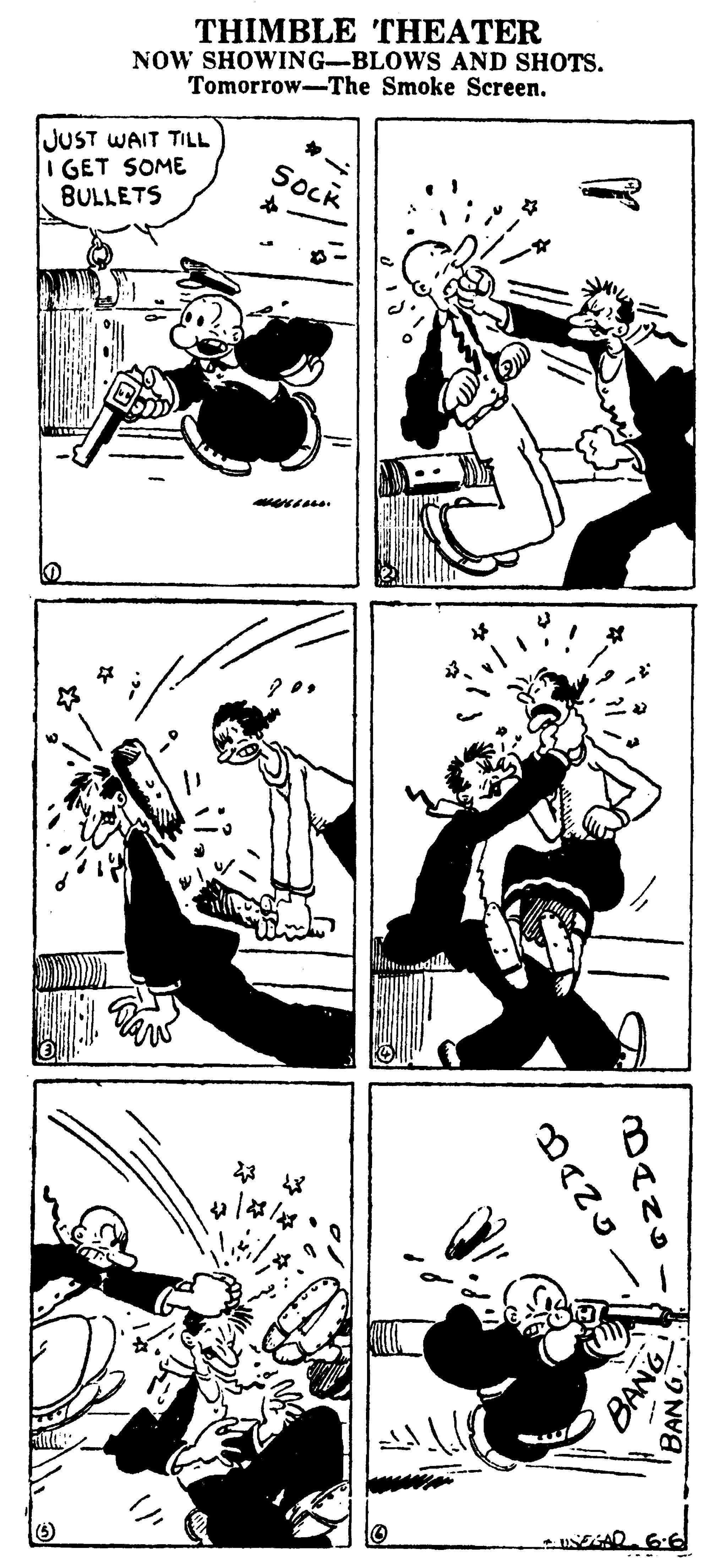 Style OCR: THIMBLE 'THEATER NOW SHOWING-BLOWS AND SHOTS. Tomorrow-The Smoke Screen. JUST WAIT TILL I GET SOME BULLETS SOcK BANG THIMBLE 'THEATER NOW SHOWING-BLOWS AND SHOTS. Tomorrow-The Smoke Screen. JUST WAIT TILL I GET SOME BULLETS SOcK BANG