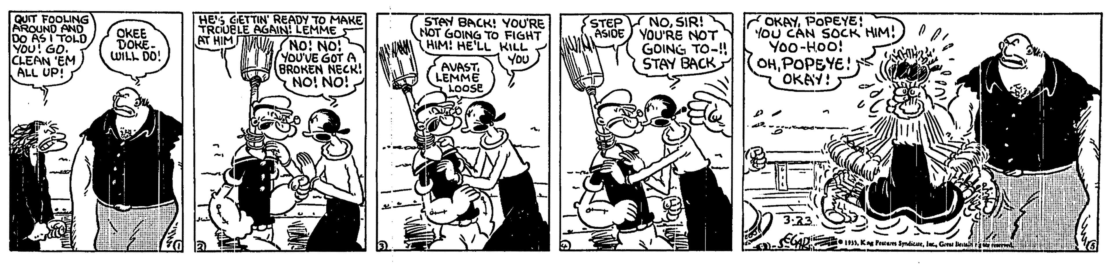 Illustration OCR: FOOLING HES GIETTIN' READY TO MAKE TRCUELE AGAIN: LEMMES AT HIMVA (NO: NO: STAN BACK! YOU'RE NOT GOING TO FIGHT HIM! HE'LL KILL NOSIR! ASIDE YOU'RE NOT GOING TO-!! STAY BACK OKAYPOPEYE! YoU CAN SOCK HIM! Yoo-Hoo! OHPOPEYE! OKAY! STEP AS I TOL YOU! GO. CLEAN 'EM OKE DOKE- WILL DO YOU'VE GOT A BROKEN NECK! ION ION 2 YoU AVAST(LEMM ALL UP! 3:3. Ka Pr SiaGem le FOOLING HES GIETTIN' READY TO MAKE TRCUELE AGAIN: LEMMES AT HIMVA (NO: NO: STAN BACK! YOU'RE NOT GOING TO FIGHT HIM! HE'LL KILL NOSIR! ASIDE YOU'RE NOT GOING TO-!! STAY BACK OKAYPOPEYE! YoU CAN SOCK HIM! Yoo-Hoo! OHPOPEYE! OKAY! STEP AS I TOL YOU! GO. CLEAN 'EM OKE DOKE- WILL DO YOU'VE GOT A BROKEN NECK! ION ION 2 YoU AVAST(LEMM ALL UP! 3:3. Ka Pr SiaGem le