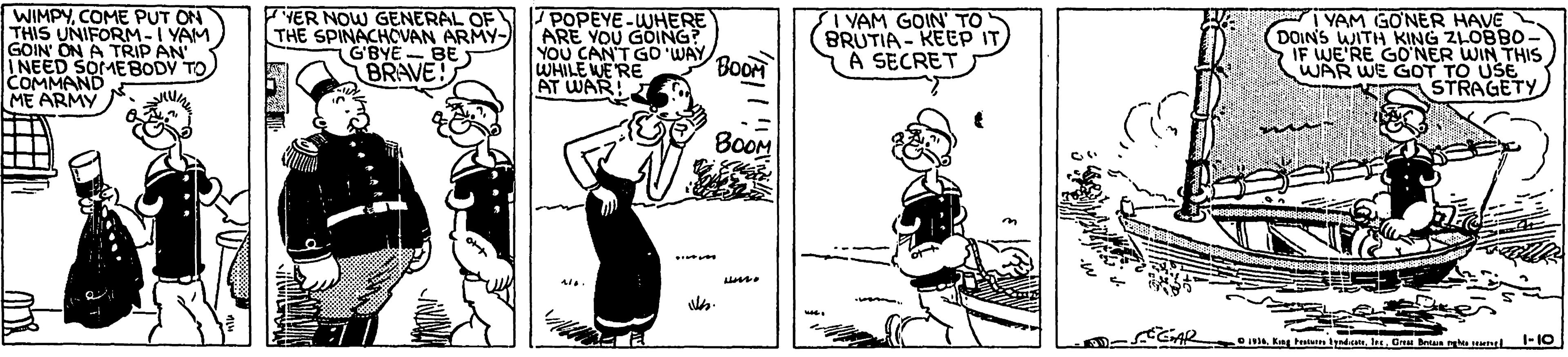 Waist OCR: WIMPYCOME PUT ON THIS UNIFORM- I YAM GOIN ON A TRIP AN INEED SOMEBODY TO COMMAND ME ARMY FTER NOW GENERAL OF THE SPINACHOVAN ARMY- GBYE- BE BRAVE! ITPOPEYE-WHERE ARE YOU GOING? YOU CAN'T GO WAY WHILE WE'RE AT WAR! I VAM GOIN TO BRUTIA - KEEP IT A SECRET I YAM GO?NER HAVE DOINS WITH KING ZLOBBO. IF WE'RE GONER WIN THIS WAR WE GOT TO USE STRAGETY BOOM BOOM CAR e IvAG Betus ne 1-10 WIMPYCOME PUT ON THIS UNIFORM- I YAM GOIN ON A TRIP AN INEED SOMEBODY TO COMMAND ME ARMY FTER NOW GENERAL OF THE SPINACHOVAN ARMY- GBYE- BE BRAVE! ITPOPEYE-WHERE ARE YOU GOING? YOU CAN'T GO WAY WHILE WE'RE AT WAR! I VAM GOIN TO BRUTIA - KEEP IT A SECRET I YAM GO?NER HAVE DOINS WITH KING ZLOBBO. IF WE'RE GONER WIN THIS WAR WE GOT TO USE STRAGETY BOOM BOOM CAR e IvAKng tats lyadcG Betus ne 1-10