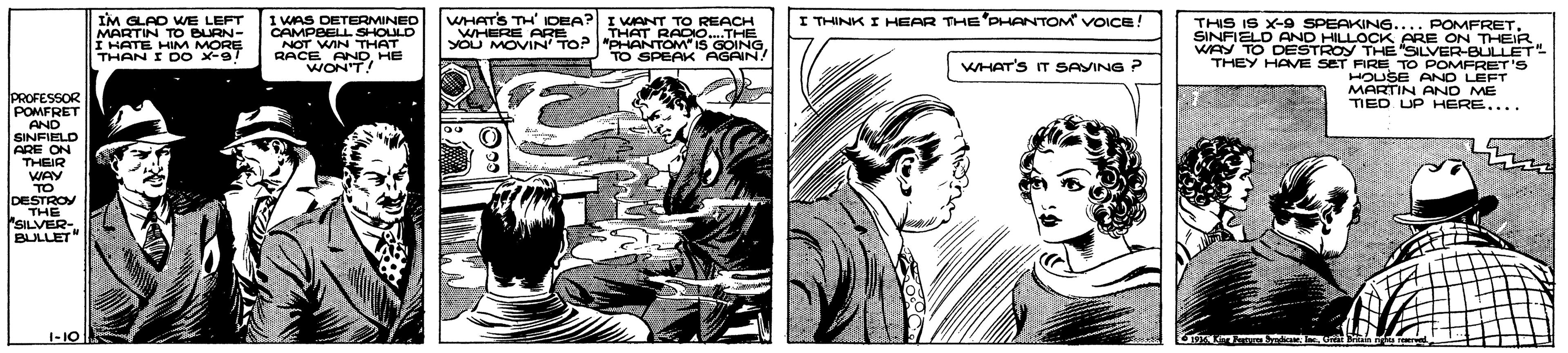 Parallel OCR: IM GLAD WE LEFT MARTIN TO BURN- I HATE HIM MORE THAN I Do x-e! I WAS DETERMINED CAMPBELL SHOLLD NOT WAN THAT RACE AND HE WON'T! WHATS TH' IDEA? I WANT TO REACH THAT RADO.THE YOU MOVIN' TOP "PHANTOM" IS GOINGTO SPEAK AGAIN! I THINK I HEAR THE PHANTOM VOICE! THIS IS X-9 SPEAKING.. SINFIELD AND HILLOCK POMFRETWHERE ARE WAY TO DESTROY K ARE ON THER THE "SILVER-BULLET THEY HAME SET FIRE TO POMFRET'S HOUSE AND LEFT MARTIN AND ME TIED UP HERE.... WHAT'S IT SAYING ? PROFESSOR POMFRET AND SINFIELD ARE ON THEIR WAY TO IDESTROY L THE SILVER- 1-I0 IM GLAD WE LEFT MARTIN TO BURN- I HATE HIM MORE THAN I Do x-e! I WAS DETERMINED CAMPBELL SHOLLD NOT WAN THAT RACE AND HE WON'T! WHATS TH' IDEA? I WANT TO REACH THAT RADO.THE YOU MOVIN' TOP "PHANTOM" IS GOINGTO SPEAK AGAIN! I THINK I HEAR THE PHANTOM VOICE! THIS IS X-9 SPEAKING.. SINFIELD AND HILLOCK POMFRETWHERE ARE WAY TO DESTROY K ARE ON THER THE "SILVER-BULLET THEY HAME SET FIRE TO POMFRET'S HOUSE AND LEFT MARTIN AND ME TIED UP HERE.... WHAT'S IT SAYING ? PROFESSOR POMFRET AND SINFIELD ARE ON THEIR WAY TO IDESTROY L THE SILVER- 1-I0