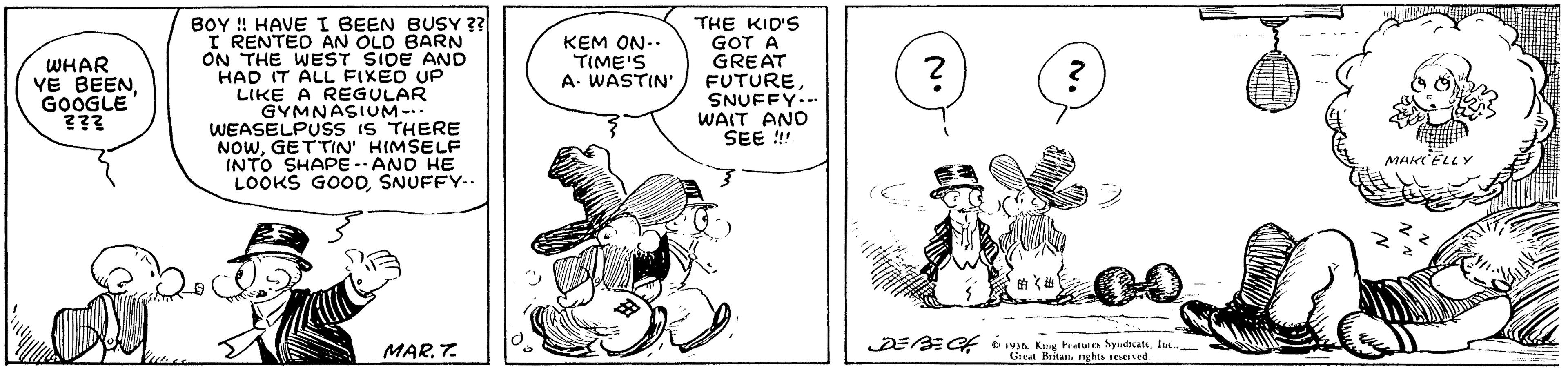Gesture OCR: BOY ! HAVE I BEEN BUSY ?? I RENTED AN OLD BARN ON THE WEST SIDE AND HAD IT ALL FIXED UP LIKE A REGULAR GYMNASIUM-. WEASELPUSS IS THERE NOWGETTIN' HIMSELF INTO SHAPE --AND HE LOOKS GO00SNUFFY-. THE KID'S GOT A GREAT FUTURESNUFFY.. WAIT AND SEE ! WHAR YE BEENGOOGLE KEM ON.. TIME'S A. WASTIN MAK'ELLY MART DEEG 6 1y6. King tvatunes SyudcatsIn. Britatt nghts ieserved BOY ! HAVE I BEEN BUSY ?? I RENTED AN OLD BARN ON THE WEST SIDE AND HAD IT ALL FIXED UP LIKE A REGULAR GYMNASIUM-. WEASELPUSS IS THERE NOWGETTIN' HIMSELF INTO SHAPE --AND HE LOOKS GO00SNUFFY-. THE KID'S GOT A GREAT FUTURESNUFFY.. WAIT AND SEE ! WHAR YE BEENGOOGLE KEM ON.. TIME'S A. WASTIN MAK'ELLY MART DEEG 6 1y6. King tvatunes SyudcatsIn. Britatt nghts ieserved