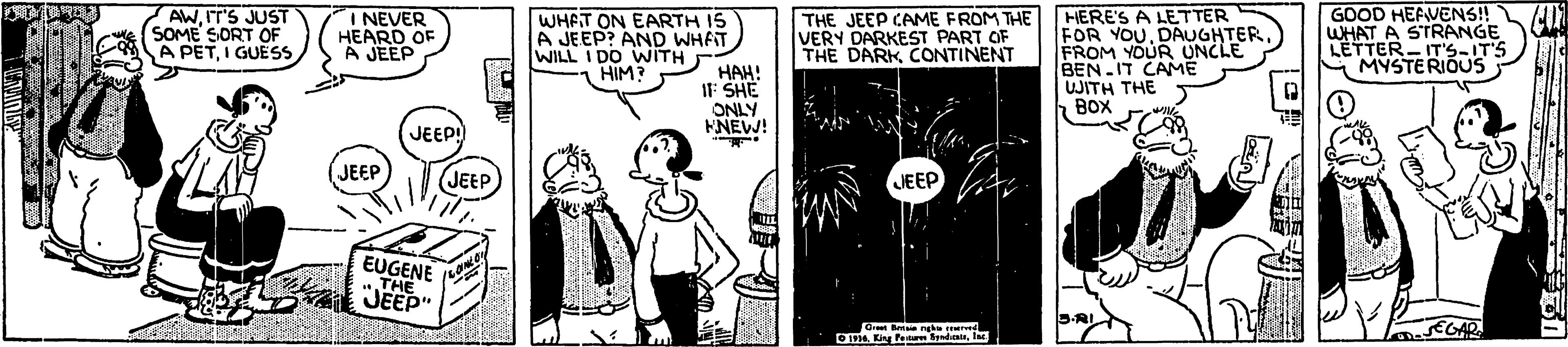 Monochrome OCR: 7 AWIT'S JUST SOME SORT OF A PETI GUES I NEVER HEARD OF A JEEP WHAT ON EARTH IS A JEEP? AND WHAT WILL I DO WITH HIM? THE JEEP CAME FROM THE HERE'S A LETTER VERY DARKEST PART OF THE DARKCONTINENT FOR YOUDAUGHTER FROM YOUR UNCLE BEN IT CAME WITH THE BOX GOOD HEAVENS! WHAT A STRANGE LETTER-IT'S-ITS G MYSTERIOUS HAH! IF SHE ONLY FNEW! JEEP! (JEEP JEEP) JEEP EUGENE "JEEP" Gree H 14. Kiv Pen ndcaisla 7 AWIT'S JUST SOME SORT OF A PETI GUES I NEVER HEARD OF A JEEP WHAT ON EARTH IS A JEEP? AND WHAT WILL I DO WITH HIM? THE JEEP CAME FROM THE HERE'S A LETTER VERY DARKEST PART OF THE DARKCONTINENT FOR YOUDAUGHTER FROM YOUR UNCLE BEN IT CAME WITH THE BOX GOOD HEAVENS! WHAT A STRANGE LETTER-IT'S-ITS G MYSTERIOUS HAH! IF SHE ONLY FNEW! JEEP! (JEEP JEEP) JEEP EUGENE "JEEP" Gree H 14. Kiv Pen ndcais