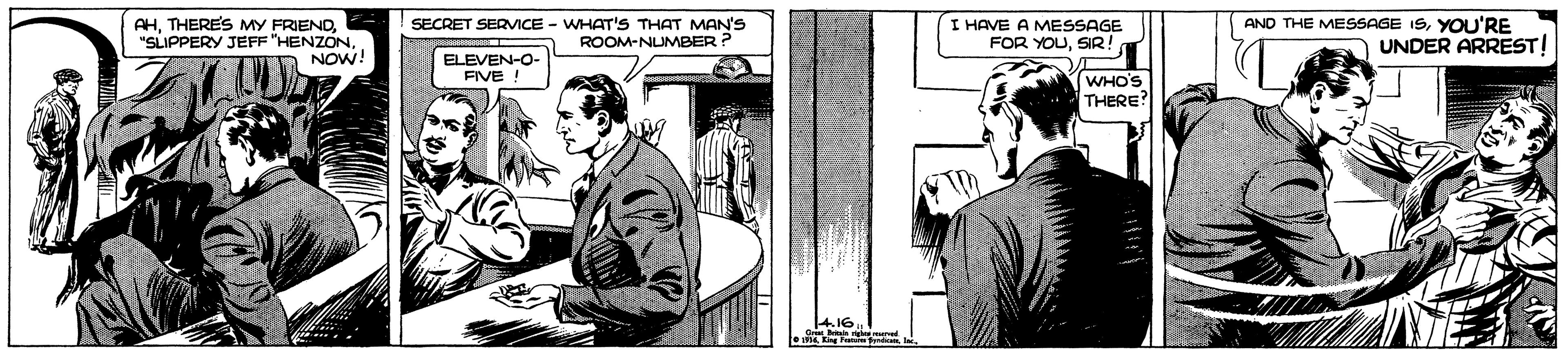 Illustration OCR: AHNOW! SECRET SERVICE - WHAT'S THAT MAN'S ROOM-NLUMBER? I HAVE A MESSAGE FOR YOUSIR! AND THE MESSAGE ISYOU'RE UNDER ARREST! ELEVEN-O- FIVE I WHO'S THERE? AHTHERES MY FRIEND"SLIPPERY JEFF "HENZONNOW! SECRET SERVICE - WHAT'S THAT MAN'S ROOM-NLUMBER? I HAVE A MESSAGE FOR YOUSIR! AND THE MESSAGE ISYOU'RE UNDER ARREST! ELEVEN-O- FIVE I WHO'S THERE?