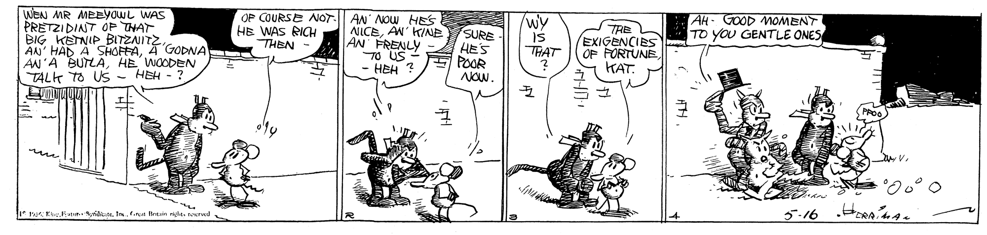 Line OCR: WEN MR MEEYOWL WAS PRETZI DINT OF THAT BIG KETNIP BITZNITZA GTODNA AN'A BUTLAHE WOODEN TALK TO US - HEH - ? OF COURSE NOT AN' NOW HEs NICEAN' KINE AN FRENLY 70 US - HEH ? /wy Is THAT TRE EXIGENCIES OP FORTUNE HAT. AH- GOOD MOMENT TO YOU GENTLE ONES HE WAS RICH THEN SURE- HES POOR NOW. *recrved 5.16 WEN MR MEEYOWL WAS PRETZI DINT OF THAT BIG KETNIP BITZNITZAN' HAD A SHOFFAA GTODNA AN'A BUTLAHE WOODEN TALK TO US - HEH - ? OF COURSE NOT AN' NOW HEs NICEAN' KINE AN FRENLY 70 US - HEH ? /wy Is THAT TRE EXIGENCIES OP FORTUNE HAT. AH- GOOD MOMENT TO YOU GENTLE ONES HE WAS RICH THEN SURE- HES POOR NOW. *Ew.Kun iliuneInfinn inain rightrecrved 5.16