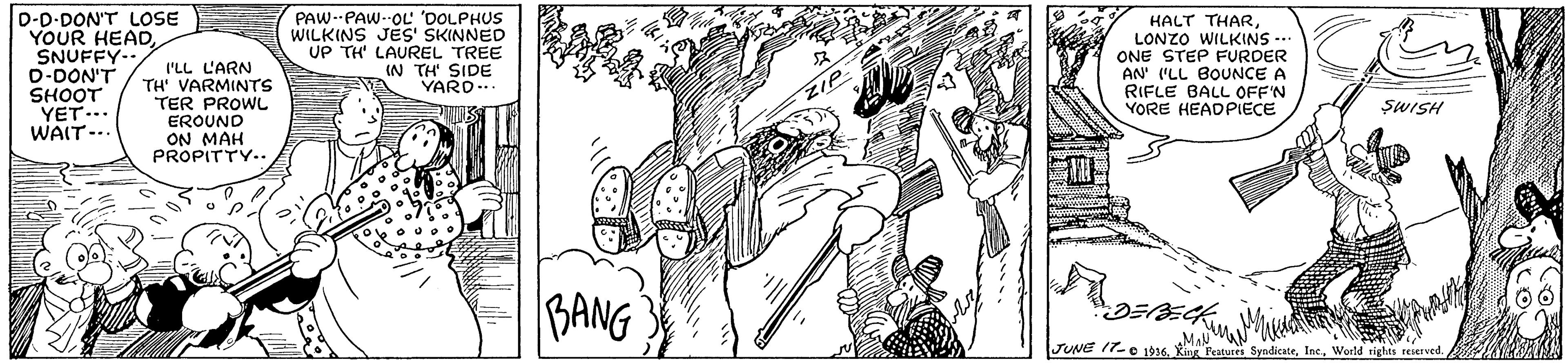 Illustration OCR: D-D-DON'T LOSE YOUR HEADSNUFFY-. D-DON'T SHOOT YET... WAIT-.. I'LL L'ARN TH' VARMINTS TER PROWL EROUND ON MAH PROPITTY.. PAW--PAW-0L 'DOLPHUS WILKINS JES' SKINNED UP TH' LAUREL TREE IN TH SIDE YARD-.. HALT THARLONZO WILKINS ONE STEP FURDER AN' I'LL BOUNCE A RIFLE BALL OFF'N YORE HEADPIECE SWISH BANG JUNE IT-O 1016World rights reserved. D-D-DON'T LOSE YOUR HEADSNUFFY-. D-DON'T SHOOT YET... WAIT-.. I'LL L'ARN TH' VARMINTS TER PROWL EROUND ON MAH PROPITTY.. PAW--PAW-0L 'DOLPHUS WILKINS JES' SKINNED UP TH' LAUREL TREE IN TH SIDE YARD-.. HALT THARLONZO WILKINS ONE STEP FURDER AN' I'LL BOUNCE A RIFLE BALL OFF'N YORE HEADPIECE SWISH BANG JUNE IT-O 1016ing Peatucrs SyndicateWorld rights reserved.