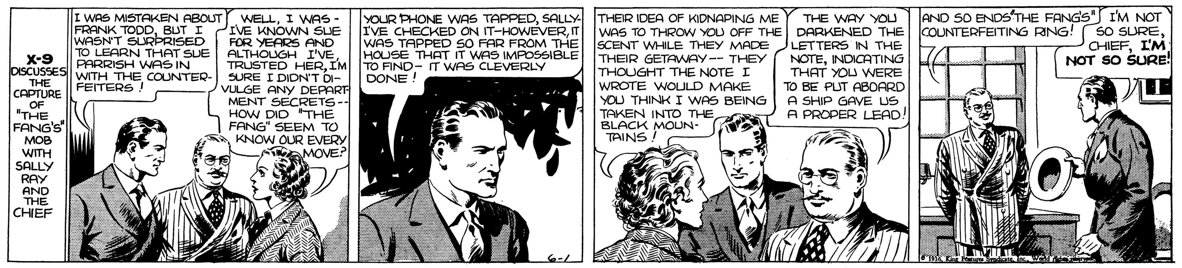 Suit OCR: I WAS MISTAKEN ABOUT FRANK TODDBUT I WASN'T SURPRISED TO LEARN THAT SUE AND SO ENDS'THE FANGSS I'M NOT SO SURE CHEFI'M NOT SO SURE! YOUR PHONE WAS TAPPEDSALLY THEIR IDEA OF KIDNAPING ME I WAS TO THROW YOU OFF THE DARKENED THE WELLI WAs - IVE KNOWN SUE FOR YEARS AND ALTHOUGH I'VEIM TO FIND- IT WAS CLEVERLY SURE I DIDNT DI- VULGE ANY DEPART MENT SECRETS-- HOW DID THE FANG" SEEM TO KNOW OUR EVERY THE WAY YOU COUNTERFEITING RING! IVE CHECKED ON IT-HOWEVERIT WAS TAPPED SO FAR FROM THE SCENT WHILE THEY MADE HOUSE THAT IT WAS IMPOSSIBLE X-9 DISCUSSES RRISH WAS IN THE CAPTURE OF "THE FANG'S THEIR GETAWAY-- THEY THOUGHT THE NOTE I WROTE WOULD MAKE YOU THINK I WAS BEING TAKEN INTO THE BLACK MOUN- TAINS! LETTERS IN THE NOTEINDICATING THAT YOU WNERE TO BE PUT ABOARD A SHIP GAVE US A PROPER LEAD! WITH THE COUNTER- FEITERS ! DONE ! MOB WITH SALLY RAY AND THE CHIEF MOVE? I WAS MISTAKEN ABOUT FRANK TODDBUT I WASN'T SURPRISED TO LEARN THAT SUE AND SO ENDS'THE FANGSS I'M NOT SO SURE CHEFI'M NOT SO SURE! YOUR PHONE WAS TAPPEDSALLY THEIR IDEA OF KIDNAPING ME I WAS TO THROW YOU OFF THE DARKENED THE WELLI WAs - IVE KNOWN SUE FOR YEARS AND ALTHOUGH I'VETRUSTED HERIM TO FIND- IT WAS CLEVERLY SURE I DIDNT DI- VULGE ANY DEPART MENT SECRETS-- HOW DID THE FANG" SEEM TO KNOW OUR EVERY THE WAY YOU COUNTERFEITING RING! IVE CHECKED ON IT-HOWEVERIT WAS TAPPED SO FAR FROM THE SCENT WHILE THEY MADE HOUSE THAT IT WAS IMPOSSIBLE X-9 DISCUSSES RRISH WAS IN THE CAPTURE OF "THE FANG'S THEIR GETAWAY-- THEY THOUGHT THE NOTE I WROTE WOULD MAKE YOU THINK I WAS BEING TAKEN INTO THE BLACK MOUN- TAINS! LETTERS IN THE NOTEINDICATING THAT YOU WNERE TO BE PUT ABOARD A SHIP GAVE US A PROPER LEAD! WITH THE COUNTER- FEITERS ! DONE ! MOB WITH SALLY RAY AND THE CHIEF MOVE?