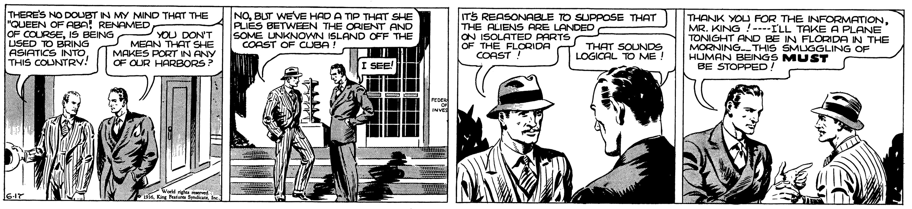 Comic book OCR: THERE'S NO DOUBT IN MY MIND THAT THE "QUEEN OF ABA RENAMED OF COURSEIS BEING USED TO BRING ASIATICS INTOTHIS COUNTRY! NOBUT WEVE HAD A TIP THAT SHE PLIES BETWEEN THE ORIENT AND SOME UNKNOWN ISLAND OFF THE ITS REASONABLE TO SUPPOSE THAT THE ALIENS ARE LANDED ON ISOLATED PARTS OF THE FLORIDA COAST THANK YOU FOR THE YOU DON'T MR. KING !----ILL ToNFOR ONG TONIGHT AND BE IN FLORIDA IN THE MORNING. THIS SMLUGGLING OF HUMAN BEINGS MUST BE STOPPED MEAN THAT SHE MAKES PORT IN ANY COAST OF CUBA ! THAT SOUNDS LOGICAL TO ME ! OF OUR HARBORS? SEE! 6-1T THERE'S NO DOUBT IN MY MIND THAT THE "QUEEN OF ABA RENAMED OF COURSEIS BEING USED TO BRING ASIATICS INTOTHIS COUNTRY! NOBUT WEVE HAD A TIP THAT SHE PLIES BETWEEN THE ORIENT AND SOME UNKNOWN ISLAND OFF THE ITS REASONABLE TO SUPPOSE THAT THE ALIENS ARE LANDED ON ISOLATED PARTS OF THE FLORIDA COAST THANK YOU FOR THE YOU DON'T MR. KING !----ILL ToNFOR ONG TONIGHT AND BE IN FLORIDA IN THE MORNING. THIS SMLUGGLING OF HUMAN BEINGS MUST BE STOPPED MEAN THAT SHE MAKES PORT IN ANY COAST OF CUBA ! THAT SOUNDS LOGICAL TO ME ! OF OUR HARBORS? SEE! 6-1T