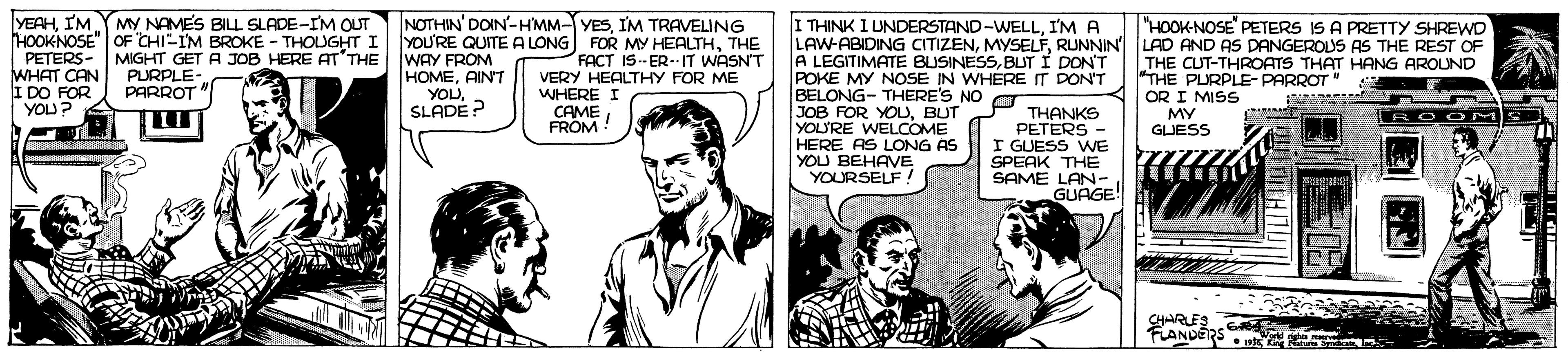 Parallel OCR: YEAHI'M YMY NAMES BILL SLADE-IM OUT HOOKNOSE" OF CHI-IM BROKE - THOUGHT I PETERS- WHAT CAN I DO FOR YOU? NOTHIN' DOIN'-HMM-YESI'M TRAVELING YOU'RE QUITE A LONG FOR MY HEALTHTHE WAY FROM HOMEAINT YOUSLADE ? "HOOK-NOSE" PETERS IS A PRETTY SHREWD I THINK I UNDERSTAND-WELLI'M A LAW-ABIDING CITIZENRUNNIN LAD AND AS DANGEROUS AS THE REST OF A LEGITIMATE BUSINESSBUT Í DON'T POKE MY NOSE IN WHERE IT DON'T BELONG- THERE'S NO JOB FOR YOUBUT YOURE WELCOME MIGHT GET A JOB HERE AT THE PURPLE- PARROT FACT IS--ER-IT WASN'T VERY HEALTHY FOR ME WHERE I CAMEFRÓM THE CUT-THROATS THAT HANG AROUND "THE PURPLE-PARROT" OR I MISS MY GUESS THANKS PETERS - I GUESS WE SPEAK THE SAME LAN- GUAGE ROC M HERE AS LONG AS YOU BEHAVE YOURSELF ! CHARLES FLANDERS YEAHI'M YMY NAMES BILL SLADE-IM OUT HOOKNOSE" OF CHI-IM BROKE - THOUGHT I PETERS- WHAT CAN I DO FOR YOU? NOTHIN' DOIN'-HMM-YESI'M TRAVELING YOU'RE QUITE A LONG FOR MY HEALTHTHE WAY FROM HOMEAINT YOUSLADE ? "HOOK-NOSE" PETERS IS A PRETTY SHREWD I THINK I UNDERSTAND-WELLI'M A LAW-ABIDING CITIZENRUNNIN LAD AND AS DANGEROUS AS THE REST OF A LEGITIMATE BUSINESSBUT Í DON'T POKE MY NOSE IN WHERE IT DON'T BELONG- THERE'S NO JOB FOR YOUBUT YOURE WELCOME MIGHT GET A JOB HERE AT THE PURPLE- PARROT FACT IS--ER-IT WASN'T VERY HEALTHY FOR ME WHERE I CAMEFRÓM THE CUT-THROATS THAT HANG AROUND "THE PURPLE-PARROT" OR I MISS MY GUESS THANKS PETERS - I GUESS WE SPEAK THE SAME LAN- GUAGE ROC M HERE AS LONG AS YOU BEHAVE YOURSELF ! CHARLES FLANDERS