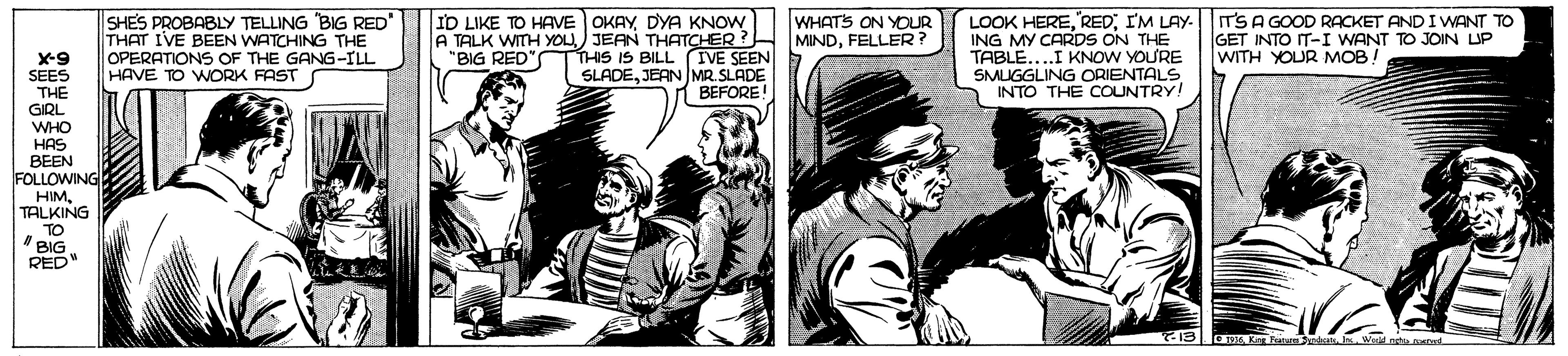 Comic book OCR: SHES PROBABLY TELLING "BIG RED" THAT IVE BEEN WATCHING THE OPERATIONS OF THE GANG-ILL HAVE TO WORK FAST ID LIKE TO HAVE OKAYDYA KNOW A TALK WITH YOU) JEAN THATCHER? THIS IS BILL IVE SEEN SLADEJEAN MR.SLADE 1 BEFORE LOOK HEREIM LAY- ING MY CARDS ON THE TABLE...I KNOW YOU'RE SMUGGLING ORIENTALS INTO THE COUNTRY! IT'S A GOOD RACKET AND I WANT TO GET INTO IT-I WANT TO JOIN UP WITH YOUR MOB! WHATS ON YOUR MINDFELLER? "BIG RED"S X-9 SEES THE GIRL WHO HAS BEEN FOLLOWING HIM. TALKING TO " BIG RED" 13 M Ke FeeaWud nh SHES PROBABLY TELLING "BIG RED" THAT IVE BEEN WATCHING THE OPERATIONS OF THE GANG-ILL HAVE TO WORK FAST ID LIKE TO HAVE OKAYDYA KNOW A TALK WITH YOU) JEAN THATCHER? THIS IS BILL IVE SEEN SLADEJEAN MR.SLADE 1 BEFORE LOOK HEREIM LAY- ING MY CARDS ON THE TABLE...I KNOW YOU'RE SMUGGLING ORIENTALS INTO THE COUNTRY! IT'S A GOOD RACKET AND I WANT TO GET INTO IT-I WANT TO JOIN UP WITH YOUR MOB! WHATS ON YOUR MINDFELLER? "BIG RED"S X-9 SEES THE GIRL WHO HAS BEEN FOLLOWING HIM. TALKING TO " BIG RED" 13 M Ke FeeaWud nh