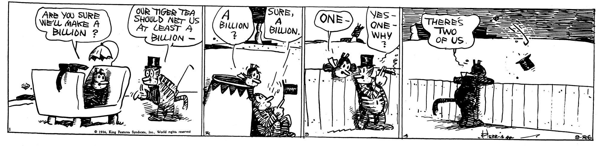 Handwriting OCR: OUR TIGER TEA SHOULD NET US AT LEAST A BILLION - A BILLION SUREA BILION. YES- QNE WHY ONE- ARe YOU SURE WE'L MAKE A BILLION ? THERES TWO OF US. 193King SyndWorld nghts reserved OUR TIGER TEA SHOULD NET US AT LEAST A BILLION - A BILLION SUREA BILION. YES- QNE WHY ONE- ARe YOU SURE WE'L MAKE A BILLION ? THERES TWO OF US. 193King SyndWorld nghts reserved