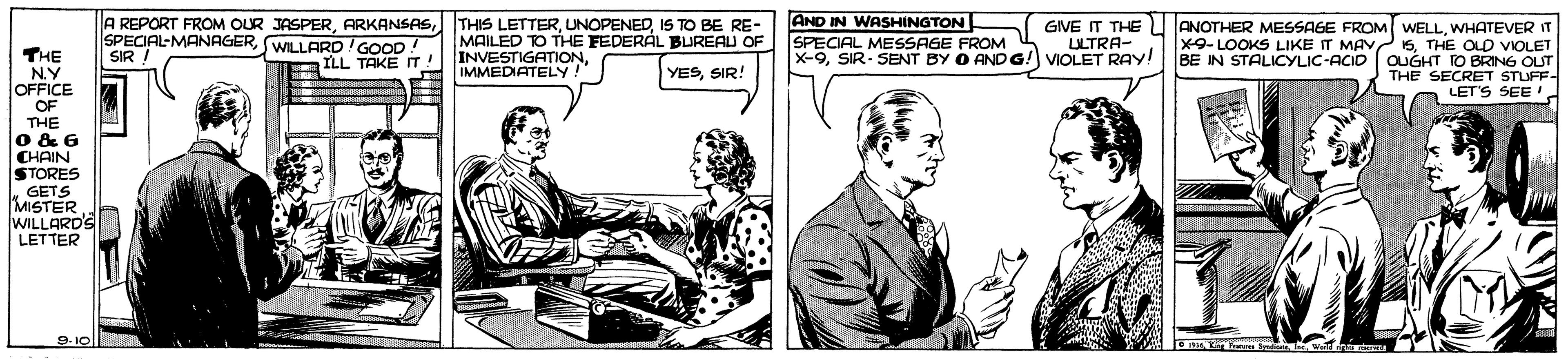 Tie OCR: A REPORT FROM OUR JASPERWILLARD!GOOD! SIR ! THIS LETTERIS TO BE RE- MAILED TO THE FEDERAL BUREAU OF INVESTIGATION IMMEDIATELY! AND IN WASHINGTON SPECIAL MESSAGE FROM X-9SIR- SENT BY O AND G! VIOLET RAY! ANOTHER MESSAGE FROM WELLWHATEVER IT X-9-LOOKS LIKE IT MAY2 15THE OLD VIOLET BE IN STALICYLIC-ACID GIVE IT THE LILTRA- THE N.Y OFFICE TGH RNG OLUT STUFF- LET'S SEE ILL TAKE IT ! YESSIR! OF THE lo & 6 CHAIN STORES GETS MISTER WILLARDS LETTER 9-10| A REPORT FROM OUR JASPERWILLARD!GOOD! SIR ! THIS LETTERIS TO BE RE- MAILED TO THE FEDERAL BUREAU OF INVESTIGATION IMMEDIATELY! AND IN WASHINGTON SPECIAL MESSAGE FROM X-9SIR- SENT BY O AND G! VIOLET RAY! ANOTHER MESSAGE FROM WELLWHATEVER IT X-9-LOOKS LIKE IT MAY2 15THE OLD VIOLET BE IN STALICYLIC-ACID GIVE IT THE LILTRA- THE N.Y OFFICE TGH RNG OLUT STUFF- LET'S SEE ILL TAKE IT ! YESSIR! OF THE lo & 6 CHAIN STORES GETS MISTER WILLARDS LETTER 9-10|