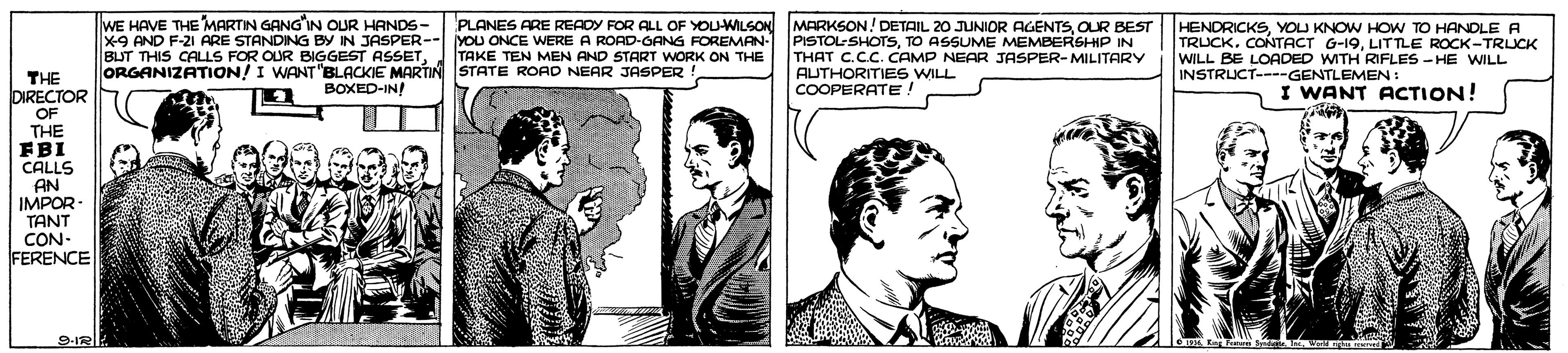 Art OCR: WE HAVE THE MARTIN GANG'IN OUR HANDS- X-9 AND F-21 ARE STANDING BY IN JASPER--you ONCE WERE A ROAD-GANG FOREMAN BUT THIS CALLS FOR OUR BIGGEST ASSETORGANIZATION! I WANT"BLACKIE MARTIN STATE ROAD NEAR JASPER ! PLANES ARE READY FOR ALL OF YOU-WILSON MARKSON! DETAIL 20 JUNIOR AGENTSOUR BEST PISTOLSHOTSTO ASSUME MEMBERSHHP IN THAT C.C.C. CAMP NEAR JASPER-MILITARY AUTHORITIES WILL ????ERATE! HENDRICKSYOU KNOW HOW TO HANDLE A TRUCKLITTLE ROCK-TRUCK WILL BE LOADED WITH RIFLES - HE WILL INSTRUCT----GENTLEMEN: TAKE TEN MEN AND START WORK ON THE THE DIRECTOR OF THE FBI CALLS AN IMPOR TANT CON- FERENCE BOXED-IN/ I WANT ACTION! 9-IR WE HAVE THE MARTIN GANG'IN OUR HANDS- X-9 AND F-21 ARE STANDING BY IN JASPER--you ONCE WERE A ROAD-GANG FOREMAN BUT THIS CALLS FOR OUR BIGGEST ASSETORGANIZATION! I WANT"BLACKIE MARTIN STATE ROAD NEAR JASPER ! PLANES ARE READY FOR ALL OF YOU-WILSON MARKSON! DETAIL 20 JUNIOR AGENTSOUR BEST PISTOLSHOTSTO ASSUME MEMBERSHHP IN THAT C.C.C. CAMP NEAR JASPER-MILITARY AUTHORITIES WILL ????ERATE! HENDRICKSYOU KNOW HOW TO HANDLE A TRUCKCONTACT G-19LITTLE ROCK-TRUCK WILL BE LOADED WITH RIFLES - HE WILL INSTRUCT----GENTLEMEN: TAKE TEN MEN AND START WORK ON THE THE DIRECTOR OF THE FBI CALLS AN IMPOR TANT CON- FERENCE BOXED-IN/ I WANT ACTION! 9-IR
