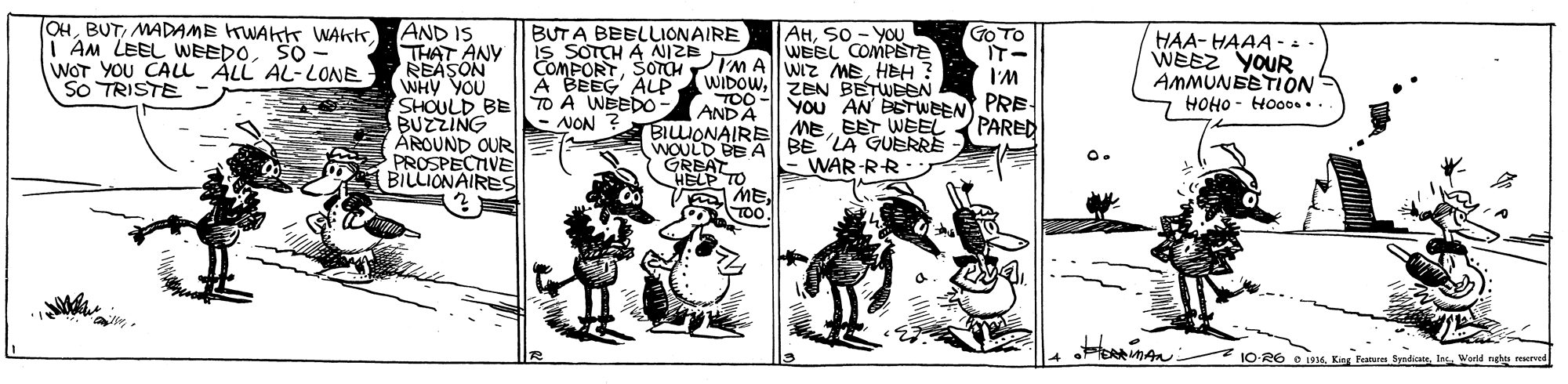 Rectangle OCR: OHSO- WOT YOU CALL ÁLL AL-LONE SO TRISTE AND IS THAT ANY REASON WHY YOU SHOULD BE TO A WEEDO BUZZING ÅROUND OUR PROSPECTIVE BILLIONAIRES BUTA BEELLIONAIRE is SOTCH A NIZB AHSO - YOU WEEL COMPETE COMPORTHBH ? WIDOWZEN BETWEEN GO TO IT- I'M HAA- HAAA --- WEEZ YOUR AMMUNEETION HOHO - Hooo.. A BEEG ALP TOO ANDA YOU AN BSTWEEN PRE- PARED BIUONAIRE ME EET WEEL WOULD BE A BE LA GUERRE WAR-RR NON ? GREAT HELP TO MEME. TOO O. 10-R6 e 1916World nghts reaarved OHMADAME KWAKt WAKK| AM LEEL WEEDOSO- WOT YOU CALL ÁLL AL-LONE SO TRISTE AND IS THAT ANY REASON WHY YOU SHOULD BE TO A WEEDO BUZZING ÅROUND OUR PROSPECTIVE BILLIONAIRES BUTA BEELLIONAIRE is SOTCH A NIZB AHSO - YOU WEEL COMPETE COMPORTSOTCH 'M A|WIz MEHBH ? WIDOWZEN BETWEEN GO TO IT- I'M HAA- HAAA --- WEEZ YOUR AMMUNEETION HOHO - Hooo.. A BEEG ALP TOO ANDA YOU AN BSTWEEN PRE- PARED BIUONAIRE ME EET WEEL WOULD BE A BE LA GUERRE WAR-RR NON ? GREAT HELP TO MEME. TOO O. 10-R6 e 1916King Festures SyndicateWorld nghts reaarved