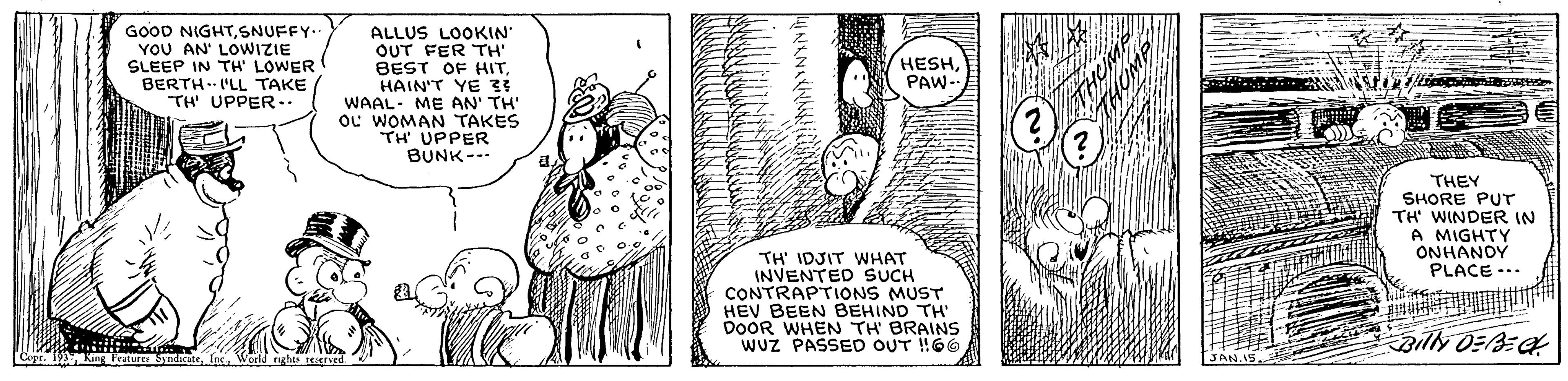 Illustration OCR: GOOD NIGHTSNUFFY- YOU AN' LOWIZIE SLEEP IN TH' LOWER BERTH I'LL TAKE TH UPPER.. ALLUS LOOKIN' OUT FER TH' BEST OF HITHAIN'T YE 33 WAAL- ME AN' TH' OL WOMAN TAKES TH UPPER BUNK--- HESHPAW- THEY SHORE PUT TH WINDER IN A MIGHTY ONHANDY PLACE -.. TH' IDJIT WHAT INVENTED SUCH CONTRAPTIONS MUST HEV BEEN BEHIND TH DOOR WHEN TH BRAINS WUZ PASSED OUT !66 Copr. 19 King Fraturer SyndicateWold nghes reEned GOOD NIGHTSNUFFY- YOU AN' LOWIZIE SLEEP IN TH' LOWER BERTH I'LL TAKE TH UPPER.. ALLUS LOOKIN' OUT FER TH' BEST OF HITHAIN'T YE 33 WAAL- ME AN' TH' OL WOMAN TAKES TH UPPER BUNK--- HESHPAW- THEY SHORE PUT TH WINDER IN A MIGHTY ONHANDY PLACE -.. TH' IDJIT WHAT INVENTED SUCH CONTRAPTIONS MUST HEV BEEN BEHIND TH DOOR WHEN TH BRAINS WUZ PASSED OUT !66 Copr. 19 King Fraturer SyndicateWold nghes reEned