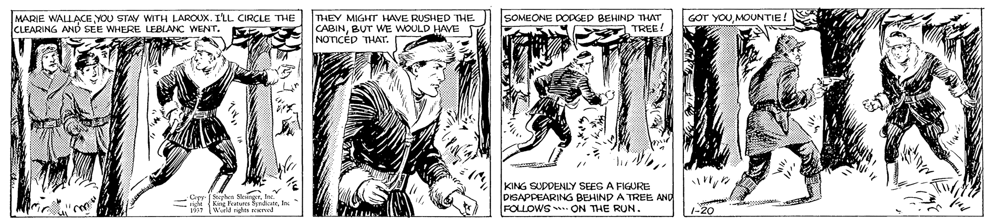 Fiction OCR: MARIE WALLACE YOU STAY WITH LAROUX. I'LL CIRCLE THE CLEARING AND SEE WHERE LEBLANC WENT. THEY MIGHTr HAVE RUSHED THE CABINBUT WE WOULD HAVE NOTICÉP THAT. SOMEONE DODGED BEHIND THAT GOT YOUMOUNTIE! ?XLRTIAR TREE KING SUDDENLY SEES A FIGURE DISAPPEARING BEHIND A TREE AND FOLLOWS ON THE RUN. Ceer ( Stephen Slengerfn. right (King raturcs byrilham Wurld rights reerved -20 MARIE WALLACE YOU STAY WITH LAROUX. I'LL CIRCLE THE CLEARING AND SEE WHERE LEBLANC WENT. THEY MIGHTr HAVE RUSHED THE CABINBUT WE WOULD HAVE NOTICÉP THAT. SOMEONE DODGED BEHIND THAT GOT YOUMOUNTIE! ? XLRTIAR TREE KING SUDDENLY SEES A FIGURE DISAPPEARING BEHIND A TREE AND FOLLOWS ON THE RUN. Ceer ( Stephen Slengerfn. right (King raturcs byrilham Wurld rights reerved -20