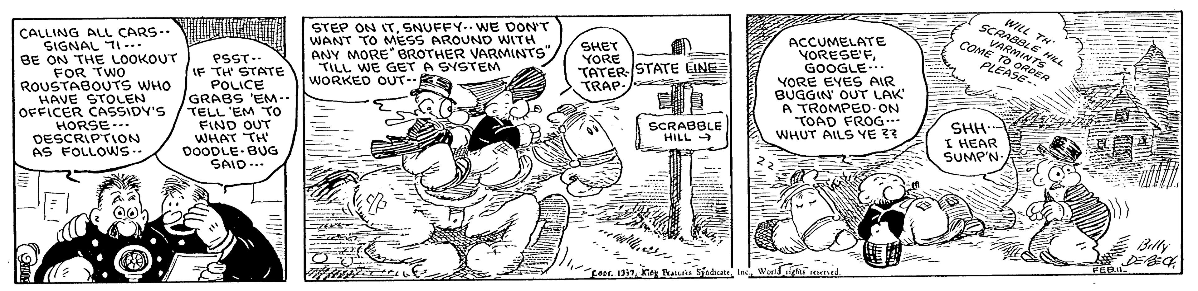 Art OCR: WILL TH SCRABBLE HILL VARMINTS STEP ON ITSNUFFY.. WE DON'T WANT TO MESS AROUND WITH ANY MORE" BROTHER VARMINTS" TILL WE GET A SYSTEM WORKED OUT-- COME TO ORDER CALLING ALL CARS-. SIGNAL TI --. BE ON THE LOOKOUT FOR TWO ROUSTABOUTS WHO HAVE STOLEN OFFICER CASSIDY'S HORSE--- DESCRIPTION AS FOLLOWS.. ACCUMELATE VORESE'FGOOGLE.. YORE EYES AIR BUGGIN' OUT LAK A TROMPED-ON TOAD FROG.. WHUT AILS YE 3? SHET YORE TATER-/STATE EINE TRAP- PLEASE-. PSST.. IF TH' STATE POLICE GRABS 'EM-- TELL 'EM TO FIND OUT WHAT TH' DOODLE-BUG SAID-.. ? SHH. I HEAR SUMP'N. SCRABBLE HILL Belly FEBI. ?? FOor. 1337Woeld tigh ued WILL TH SCRABBLE HILL VARMINTS STEP ON ITSNUFFY.. WE DON'T WANT TO MESS AROUND WITH ANY MORE" BROTHER VARMINTS" TILL WE GET A SYSTEM WORKED OUT-- COME TO ORDER CALLING ALL CARS-. SIGNAL TI --. BE ON THE LOOKOUT FOR TWO ROUSTABOUTS WHO HAVE STOLEN OFFICER CASSIDY'S HORSE--- DESCRIPTION AS FOLLOWS.. ACCUMELATE VORESE'FGOOGLE.. YORE EYES AIR BUGGIN' OUT LAK A TROMPED-ON TOAD FROG.. WHUT AILS YE 3? SHET YORE TATER-/STATE EINE TRAP- PLEASE-. PSST.. IF TH' STATE POLICE GRABS 'EM-- TELL 'EM TO FIND OUT WHAT TH' DOODLE-BUG SAID-.. ? SHH. I HEAR SUMP'N. SCRABBLE HILL Belly FEBI. ? ? FOor. 1337Ke Paterte SiodicateWoeld tigh ued