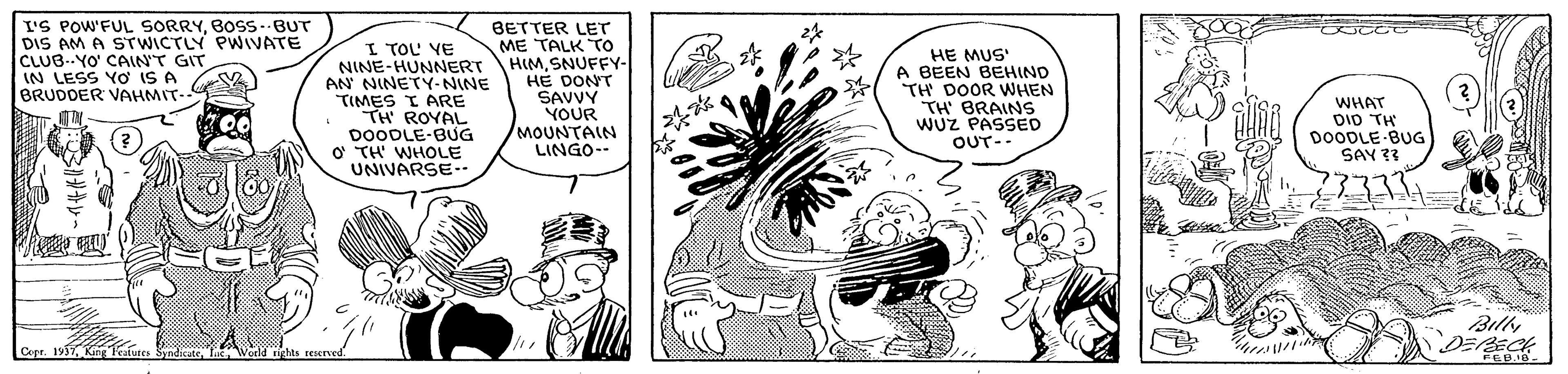Art OCR: I'S POW'FUL SORRYBOSS--BUT DIS AM A STWICTLY PWIVATE CLUB..YO' CAN'T GIT IN LESS YO IS A BRUDDER VAHMIT- BETTER LET ME TALK TO NINE-HUNNERT HIMSNUFFY- I TOL VE AN NINETY-NINE TIMES I ARE "TH ROYAL DOODLE-BUG O TH' WHOLE UNIVARSE-. HE DONT SAVVY YOUR /MOUNTAIN LINGO-- HE MUS A BEEN BEHIND TH DOOR WHEN TH' BRAINS WUZ PASSED OUT-- WHAT DID TH DOODLE BUG SAY ?? Billy Cope. 1957King 1e I'S POW'FUL SORRYBOSS--BUT DIS AM A STWICTLY PWIVATE CLUB..YO' CAN'T GIT IN LESS YO IS A BRUDDER VAHMIT- BETTER LET ME TALK TO NINE-HUNNERT HIMSNUFFY- I TOL VE AN NINETY-NINE TIMES I ARE "TH ROYAL DOODLE-BUG O TH' WHOLE UNIVARSE-. HE DONT SAVVY YOUR /MOUNTAIN LINGO-- HE MUS A BEEN BEHIND TH DOOR WHEN TH' BRAINS WUZ PASSED OUT-- WHAT DID TH DOODLE BUG SAY ?? Billy Cope. 1957King 1e