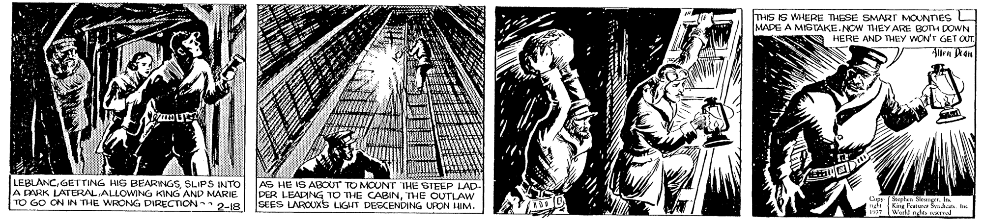 Illustration OCR: THIS IS WHERE THESE SMART MOUNTES L MADE A MISTAKE.NOW THEY ARE BOH DOWN HERE AND THEY WONT GET OUT. Allen ean LEBLANCSLIPS INTO A DARK LATERAL ALLOWING KING AND MARIE TO GO ON IN THE WRONG DIRECTION 2-18 AS HE IS ABOUT TO MOUNT THE STEEP LAD- DER LEADING TO THE CABINTHE OUTTLAW SEES LAROUXS LIGHT DESCENDING UPON HIM. THIS IS WHERE THESE SMART MOUNTES L MADE A MISTAKE.NOW THEY ARE BOH DOWN HERE AND THEY WONT GET OUT. Allen ean LEBLANCGETTING HIS BEARINGSSLIPS INTO A DARK LATERAL ALLOWING KING AND MARIE TO GO ON IN THE WRONG DIRECTION 2-18 AS HE IS ABOUT TO MOUNT THE STEEP LAD- DER LEADING TO THE CABINTHE OUTTLAW SEES LAROUXS LIGHT DESCENDING UPON HIM.