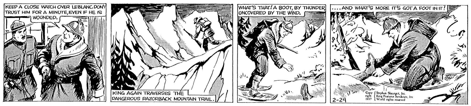 Fictional character OCR: KEEP A CLOSE WATCH OVER LEBLANC.DONI TRUST HIM FOR A MINUTEEVEN IF HE IS WOUNDED. WHAT'S THAT!A BOOTBY THUNDER ONCOVERED BY THE WIND. ....AND WHAT'S MORE ITS GOTA FOOT IN IT? KING AGAIN TRAVERSES THE DANGEROUS RAZORBACK MOUNTAIN TRAIL. Cep Sen SkungtInc 1Nr Peaturca SynhcateInc (World righta rEod 2-24 KEEP A CLOSE WATCH OVER LEBLANC.DONI TRUST HIM FOR A MINUTEEVEN IF HE IS WOUNDED. WHAT'S THAT!A BOOTBY THUNDER ONCOVERED BY THE WIND. ....AND WHAT'S MORE ITS GOTA FOOT IN IT? KING AGAIN TRAVERSES THE DANGEROUS RAZORBACK MOUNTAIN TRAIL. Cep Sen SkungtInc 1Nr Peaturca SynhcateInc (World righta rEod 2-24