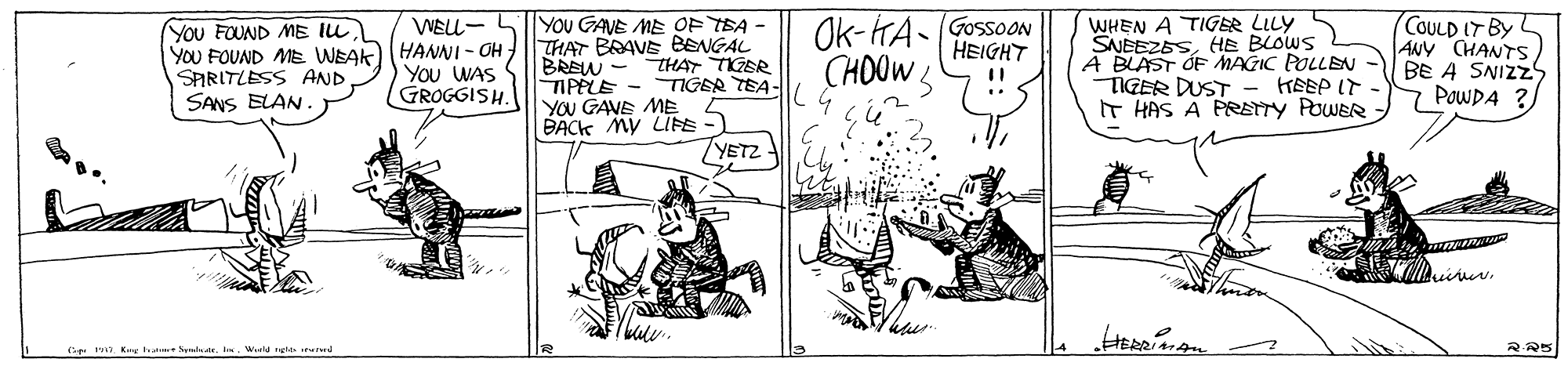Line art OCR: Ok-HA- GossoON HEIGHT You FOUND ME IL YOU FOUND ME WEAK HANNI - CH : SARITLESS AND SANS ELAN WELL- LIIYOU GAVE ME OF TBA - THAT BRAVE BENGAL BREW - THAT TGER TIPPLE - TIGER TEA- YOU GAVE ME BACK My LIFE WHEN A TIGER LILY SNEEZESHE BLOWS A BLAST OF MAGIC POLLE TIGER DUST - HEEP IT IT HAS A PRETTY POWER COULD IT BY ANY CHANTS BE A SNIZZS POWDA ?) You WAS S GROGGISH. CHOOW. %3D YETZ C wt King t Nel l. Wud ngt ud Ok-HA- GossoON HEIGHT You FOUND ME IL YOU FOUND ME WEAK HANNI - CH : SARITLESS AND SANS ELAN WELL- LIIYOU GAVE ME OF TBA - THAT BRAVE BENGAL BREW - THAT TGER TIPPLE - TIGER TEA- YOU GAVE ME BACK My LIFE WHEN A TIGER LILY SNEEZESHE BLOWS A BLAST OF MAGIC POLLE TIGER DUST - HEEP IT IT HAS A PRETTY POWER COULD IT BY ANY CHANTS BE A SNIZZS POWDA ?) You WAS S GROGGISH. CHOOW. %3D YETZ C wt King t Nel l. Wud ngt ud
