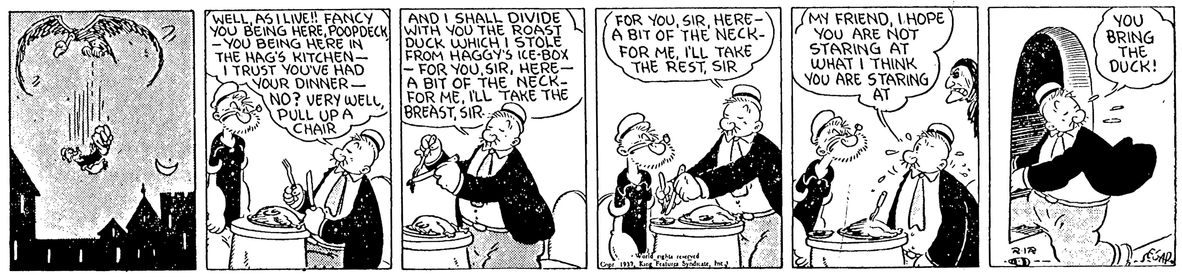 Comic book OCR: WELLAS I LIVE! FANCY YOU BEING HEREPOOPDECK WITH YOU THE ROAST -YOU BEING HERE IN THE HAG'S KITCHEN- I TRUST YOU'VE HAD (MY FRIENDIHOPE YOU ARE NOT STARING AT WHAT I THINK YOU ARE STARINGAT FOR YOUHERE- A BIT OF THE NECK- AND I SHALL DIVIDE YOU BRING THE DUCK! DUCK WHICHI STOLE FROM HAGGY'S ICE-BOX - FOR YOUHERE- A BIT OF THE NECK- FOR MEI'LLTAKE THE BREASTSIR FOR MEI'LL TAKE THE RESTSIR YOUR DINNER- NO? VERY WELLPULL UPA CHAIR WELLAS I LIVE! FANCY YOU BEING HEREPOOPDECK WITH YOU THE ROAST -YOU BEING HERE IN THE HAG'S KITCHEN- I TRUST YOU'VE HAD (MY FRIENDIHOPE YOU ARE NOT STARING AT WHAT I THINK YOU ARE STARINGAT FOR YOUHERE- A BIT OF THE NECK- AND I SHALL DIVIDE YOU BRING THE DUCK! DUCK WHICHI STOLE FROM HAGGY'S ICE-BOX - FOR YOUHERE- A BIT OF THE NECK- FOR MEI'LLTAKE THE BREASTSIR FOR MEI'LL TAKE THE RESTSIR YOUR DINNER- NO? VERY WELLPULL UPA CHAIR