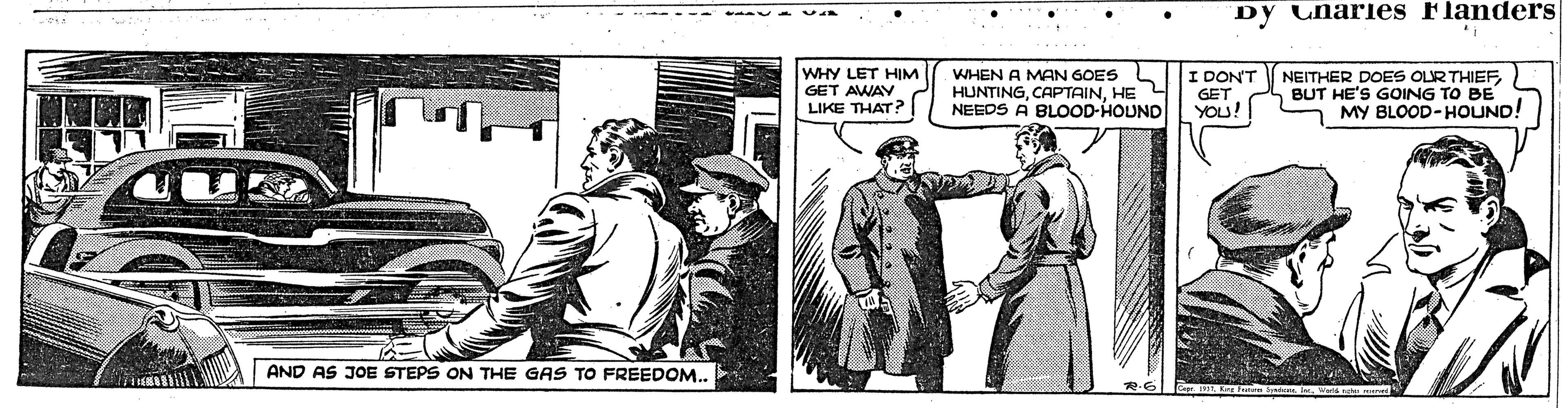 Publication OCR: DY unaries F landers WHY LET HIM GET AWAY LIKE THAT? WHEN A MAN GOES L HUNTINGHE L NEEDS A BLOOD-HOUND I DON'T GET YOU! NEITHER DOES OLR THIEFBUT HE'S GOING TO BE MY BLOOD-HOUND! AND AS JOE STEPS ON THE GAS TO FREEDOM. DY unaries F landers WHY LET HIM GET AWAY LIKE THAT? WHEN A MAN GOES L HUNTINGHE L NEEDS A BLOOD-HOUND I DON'T GET YOU! NEITHER DOES OLR THIEFBUT HE'S GOING TO BE MY BLOOD-HOUND! AND AS JOE STEPS ON THE GAS TO FREEDOM.