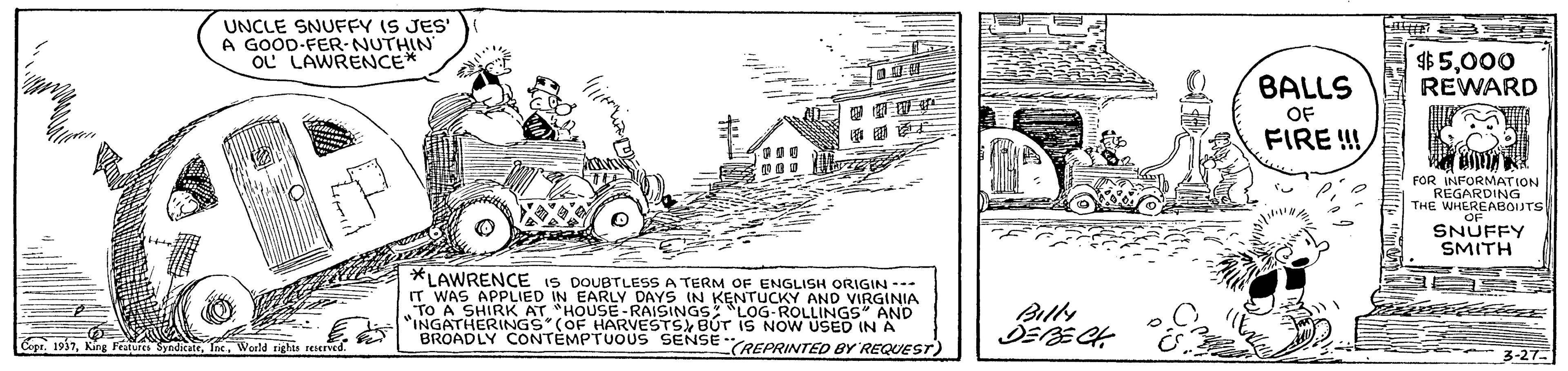 Parallel OCR: UNCLE SNUFFY IS JES A GOOD-FER-NUTHIN OL LAWRENCE $5000 REWARD BALLS OF FIRE !!FOR INFORMATION REGARDING THE WHEREABOIJTS OF SNUFFY SMITH *LAWRENCE IT WAS APPLIED IN FARV SA TERM OF ENGLISH ORIGIN --. DAYS IN KENTUCKY AND VIRGINIA TO A SHIRK AT "HOUSE-RAISINGS LOG-ROLLINGS" AND "INGATHERINGS (OF HARVESTS BÚT IS NOW USED IN A BROADLY CONTÈMPTUOUS SENSE EPRINTED BY'REQUEST) CopaIn UNCLE SNUFFY IS JES A GOOD-FER-NUTHIN OL LAWRENCE $5000 REWARD BALLS OF FIRE !!FOR INFORMATION REGARDING THE WHEREABOIJTS OF SNUFFY SMITH *LAWRENCE IT WAS APPLIED IN FARV SA TERM OF ENGLISH ORIGIN --. DAYS IN KENTUCKY AND VIRGINIA TO A SHIRK AT "HOUSE-RAISINGS LOG-ROLLINGS" AND "INGATHERINGS (OF HARVESTS BÚT IS NOW USED IN A BROADLY CONTÈMPTUOUS SENSE EPRINTED BY'REQUEST) CopaKing Fat Syndicate