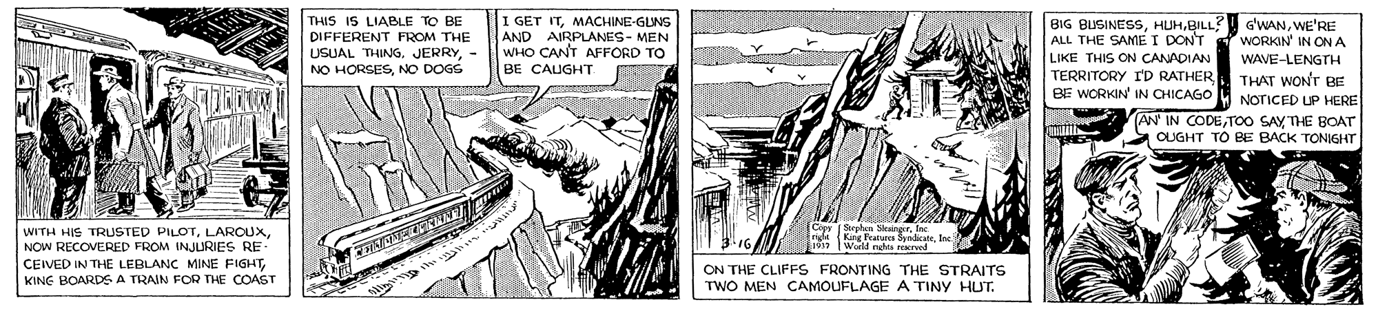 Art OCR: THIS IS LIABLE TO BE I GET ITMACHINE-GLINS AND AIRPLANES- MEN WHO CANT AFFORD TO BE CAUGHT BIG BUSINESSBILL? ALL THE SAME I DONT LIKE THIS ON CANADIAN TERRITORY ID RATHER THAT WONT BE BE WORKIN' IN CHICAGO G'WANWE'RE WORKIN' IN ON A WAVE-LENGTH DIFFERENT FROM THE USUAL THING- NO HORSESNO DOGS NOTICED UP HERE (AN' IN CODETHE BOAT OUGHT TO BE BACK TONIGHT WITH HIS TRUSTED PILOTNOW RECOVERED FROM INJLIRIES RE- Ceyy Siephes SkangifIn 0 World nshta perved CEIVED IN THE LEBLANC MINE FIGHTKING BOARDSA TRAIN FOR THE COAST ON THE CLIFFS FRONTING THE STRAITS TWO MEN CAMOUFLAGE A TINY HUT. THIS IS LIABLE TO BE I GET ITMACHINE-GLINS AND AIRPLANES- MEN WHO CANT AFFORD TO BE CAUGHT BIG BUSINESSBILL? ALL THE SAME I DONT LIKE THIS ON CANADIAN TERRITORY ID RATHER THAT WONT BE BE WORKIN' IN CHICAGO G'WANWE'RE WORKIN' IN ON A WAVE-LENGTH DIFFERENT FROM THE USUAL THING- NO HORSESNO DOGS NOTICED UP HERE (AN' IN CODEToo SAYTHE BOAT OUGHT TO BE BACK TONIGHT WITH HIS TRUSTED PILOTNOW RECOVERED FROM INJLIRIES RE- Ceyy Siephes SkangifIn 0 World nshta perved CEIVED IN THE LEBLANC MINE FIGHTKING BOARDSA TRAIN FOR THE COAST ON THE CLIFFS FRONTING THE STRAITS TWO MEN CAMOUFLAGE A TINY HUT.