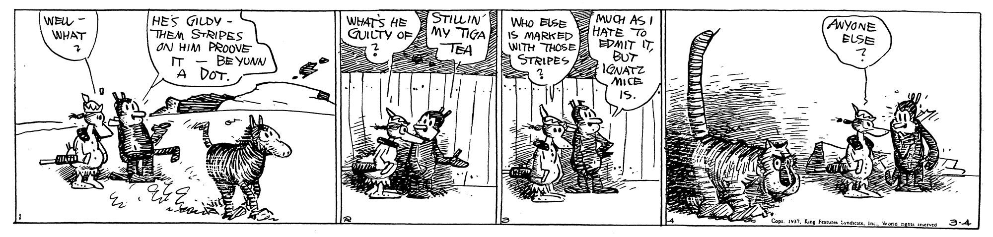 Illustration OCR: STILLIN My TIGA TEA MUCH AS I HATE TO EDMIT ITBUT IGNATZ MICE HES GILDY THEM STRIPES ON HIM PROOVE BE YUNN WHATS HE GUILTY OF WEU - WHAT ANYONE WHO ELSE IS MARKED WITH THOSE A STRIPES IT A DOT. Cep. 1Wone arved 3-4 STILLIN My TIGA TEA MUCH AS I HATE TO EDMIT ITBUT IGNATZ MICE HES GILDY THEM STRIPES ON HIM PROOVE BE YUNN WHATS HE GUILTY OF WEU - WHAT ANYONE WHO ELSE IS MARKED WITH THOSE A STRIPES IT A DOT. Cep. 1Kag Pen ndeuWone arved 3-4