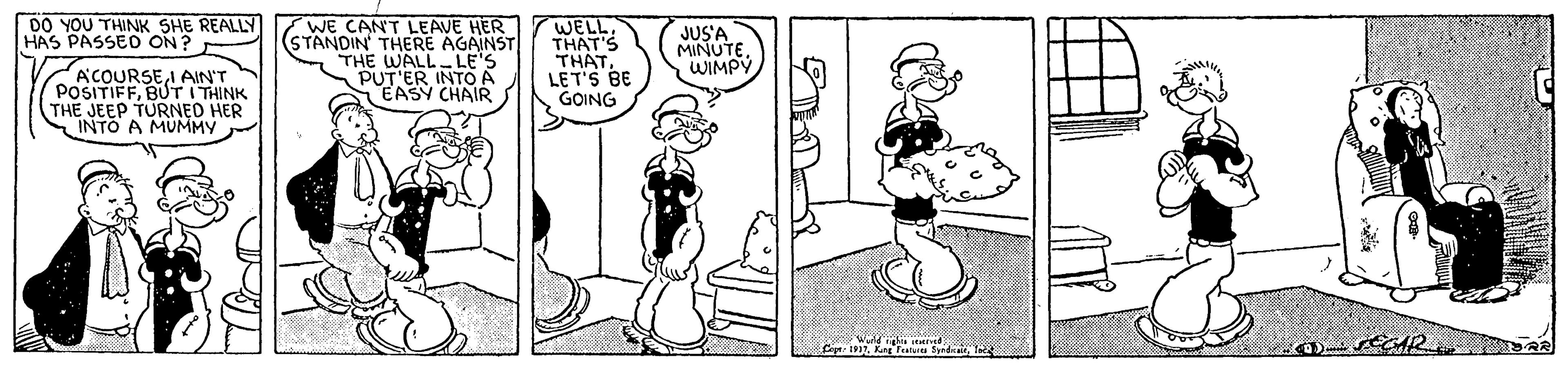 Animated cartoon OCR: DO YOU THINK SHE REALLY HAS PASSED ON? WE CANT LEAVE HER STANDIN THERE AGAINST THE WALL- LE'S PUT'ER INTO A EASY CHAIR WELLTHAT'S THÁTLET'S BE GOING JUS'A MINUTEWIMPY ACOURSEI AIN'T POSITIFFBUT I THINK THE JEEP TURNED HER INTO A MUMMY - DO YOU THINK SHE REALLY HAS PASSED ON? WE CANT LEAVE HER STANDIN THERE AGAINST THE WALL- LE'S PUT'ER INTO A EASY CHAIR WELLTHAT'S THÁTLET'S BE GOING JUS'A MINUTEWIMPY ACOURSEI AIN'T POSITIFFBUT I THINK THE JEEP TURNED HER INTO A MUMMY -