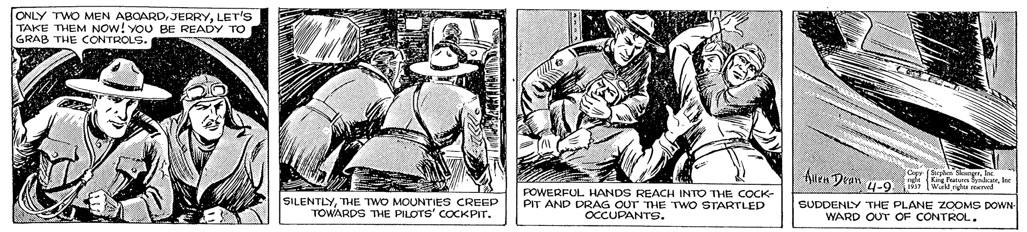 Font OCR: ONLY TWO MEN ABOARDLET'S TAKE THEM NOW! YOU BE READY TO GRAB THE CONTROLS. Copy (Sephern SkungerInc." Wurkd rights reerved SILENTLYTHE TWO MOUNTIES CREEP TOWARDS THE PILOTS' COCKPIT. POWERFUL HANDS REACH INTO THE COCK- PIT AND DRAG OUT THE TWO STARTLED OCCUPANTS. SUDDENLY THE PLANE ZOOMS DOWN- WARD OUT OF CONTROL. ONLY TWO MEN ABOARDLET'S TAKE THEM NOW! YOU BE READY TO GRAB THE CONTROLS. Copy (Sephern SkungerInc." Wurkd rights reerved SILENTLYTHE TWO MOUNTIES CREEP TOWARDS THE PILOTS' COCKPIT. POWERFUL HANDS REACH INTO THE COCK- PIT AND DRAG OUT THE TWO STARTLED OCCUPANTS. SUDDENLY THE PLANE ZOOMS DOWN- WARD OUT OF CONTROL.