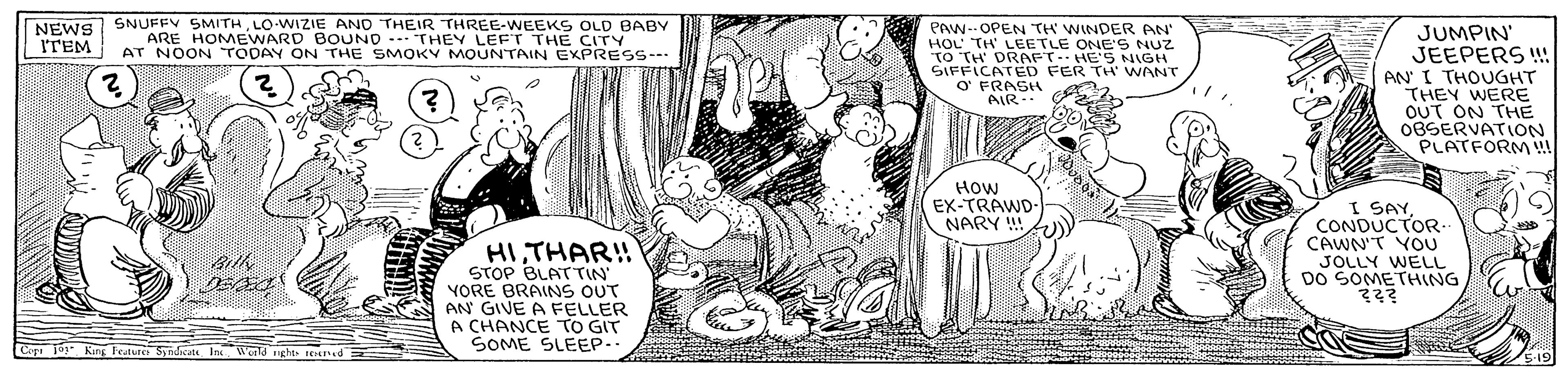 Line OCR: SNUFFV SMITHLO WIZIE AND THEIR ARE HOMEWARD BOUND ERREE-WEEK S OLD BABY AT NOON TÖDAY ON THE SMOKY MOUNTAIN EXPRESS-. PAW--OPEN TH WINDER PAN HOL TH LEETLE ONE'S NUZ TO TH DRAFT. HE'S NIGH SIFFICATED FER TH WANT O FRASH AIR NEWS ITEM JUMPIN' LEFT THE CITY JEEPERS !! AN I THOUGHT THEY WERE OUT ON THE 08SERVATION PLATFORM !! How EX-TRAWD- NARY !A) HI THAR! STOP BLATTIN VORE BRAINS OUT AN GIVE A FELLER A CHANCE TO GIT SOME SLEEP.. I SAYCONDUCTOR CAWN'T YOU JOLLY WELL DO SOMETHING ??? Weeld ght E d SNUFFV SMITHLO WIZIE AND THEIR ARE HOMEWARD BOUND ERREE-WEEK S OLD BABY AT NOON TÖDAY ON THE SMOKY MOUNTAIN EXPRESS-. PAW--OPEN TH WINDER PAN HOL TH LEETLE ONE'S NUZ TO TH DRAFT. HE'S NIGH SIFFICATED FER TH WANT O FRASH AIR NEWS ITEM JUMPIN' LEFT THE CITY JEEPERS !! AN I THOUGHT THEY WERE OUT ON THE 08SERVATION PLATFORM !! How EX-TRAWD- NARY !A) HI THAR! STOP BLATTIN VORE BRAINS OUT AN GIVE A FELLER A CHANCE TO GIT SOME SLEEP.. I SAYCONDUCTOR CAWN'T YOU JOLLY WELL DO SOMETHING ??? Weeld ght E d