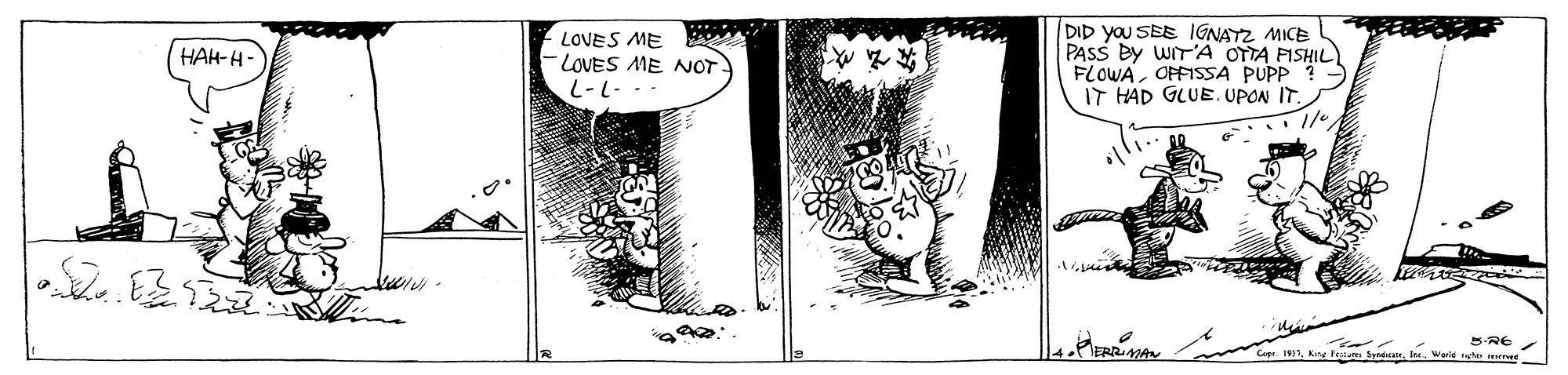Pattern OCR: LOVES ME LOVES ME NOT L-L- -- DID you SEE IGNATZ MICE PASS by WIT'A OTTA PISHIL FLOWAOFFISSA PUPP ? IT HAD GLUE. UPON IT. HAH-H- S RE Balstes SundaieIe. Worle tere LOVES ME LOVES ME NOT L-L- -- DID you SEE IGNATZ MICE PASS by WIT'A OTTA PISHIL FLOWAOFFISSA PUPP ? IT HAD GLUE. UPON IT. HAH-H- S RE Balstes SundaieIe. Worle tere