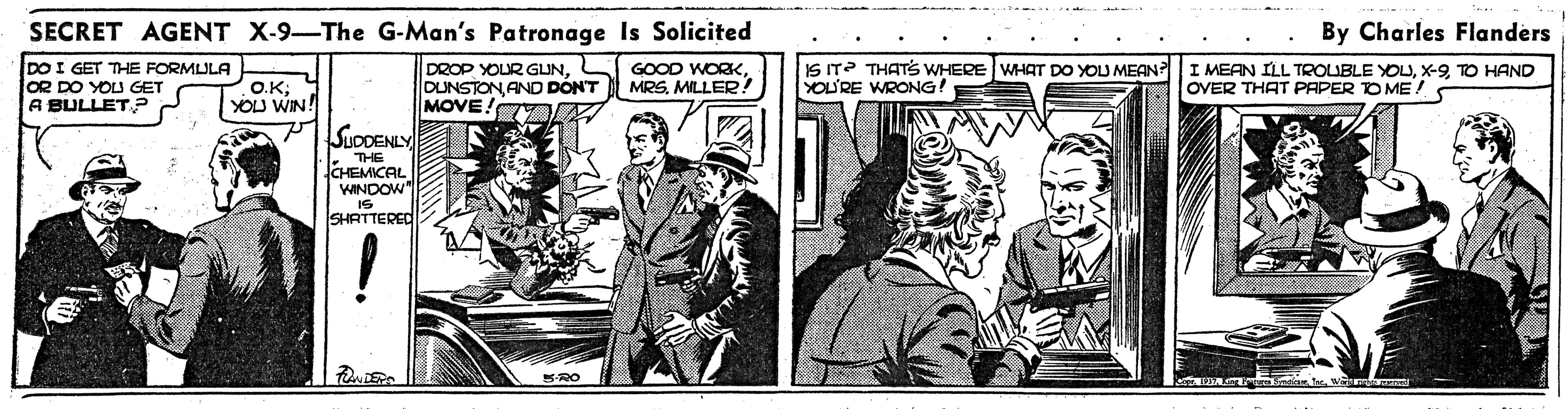 Parallel OCR: SECRET AGENT X-9-The G-Man's Patronage Is Solicited By Charles Flanders DO I GET THE FORMULA OR DO YOU GET A BULLET ? O.K; YOU WIN! DROP YOUR GINDUNSTON AND DÓN'T MOVE! GOOD WORKMILLER! IS IT? THATS WHERE WHAT DO YOU MEAN? YOU'RE WRONG! I MEAN ILL TROUBLE YOUX-9 TO HAND OVER THAT PAPER TO ME ! SUDDENLY THE CHEMICAL WINDOW" SHATTERED SECRET AGENT X-9-The G-Man's Patronage Is Solicited By Charles Flanders DO I GET THE FORMULA OR DO YOU GET A BULLET ? O.K; YOU WIN! DROP YOUR GINDUNSTON AND DÓN'T MOVE! GOOD WORKMILLER! IS IT? THATS WHERE WHAT DO YOU MEAN? YOU'RE WRONG! I MEAN ILL TROUBLE YOUX-9 TO HAND OVER THAT PAPER TO ME ! SUDDENLY THE CHEMICAL WINDOW" SHATTERED