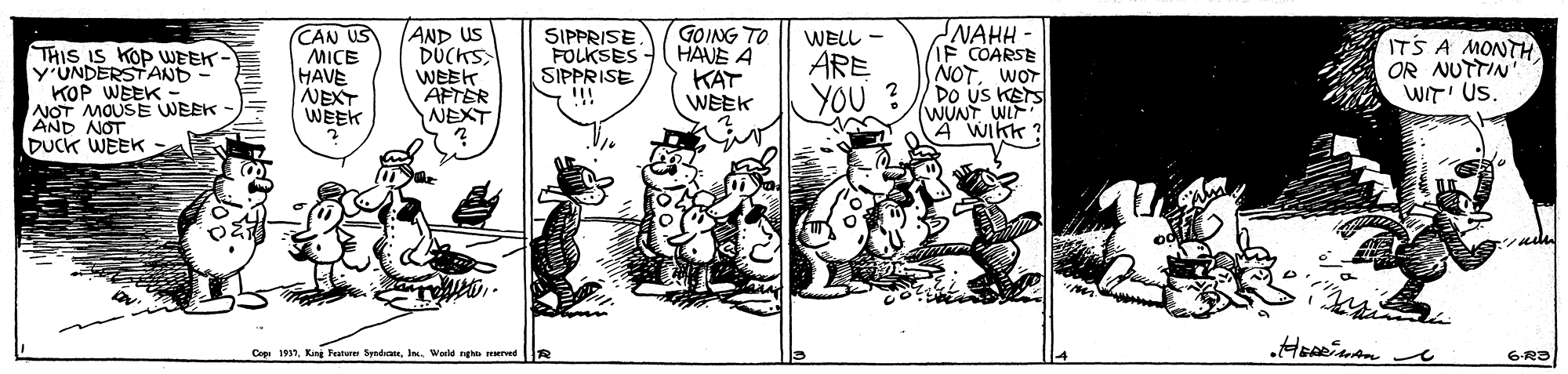 Line art OCR: CAN US MICE HAVE NEXT WEEK AND US DÚCKSWEEK AFTER NEXT GOING TO FOLKSES - HAVE À KAT WEEK NAHH- IF COARSE NOTWOT DO US KETS (WUNT WIF A Wikk ? SIPPRISE WELL - THIS IS KOP WEEK- y'UNDERSTAND KOP WEEK NOT MOUSE WEEK - AND NOT DUCK WEEK ARE YOU ? ITS A MONTH OR NUTTIN WIT' US. SIPPRISE Cre 191Weld ngn erwd 6-R3 CAN US MICE HAVE NEXT WEEK AND US DÚCKSWEEK AFTER NEXT GOING TO FOLKSES - HAVE À KAT WEEK NAHH- IF COARSE NOTWOT DO US KETS (WUNT WIF A Wikk ? SIPPRISE WELL - THIS IS KOP WEEK- y'UNDERSTAND KOP WEEK NOT MOUSE WEEK - AND NOT DUCK WEEK ARE YOU ? ITS A MONTH OR NUTTIN WIT' US. SIPPRISE Cre 191Kint Featune SyadianWeld ngn erwd 6-R3