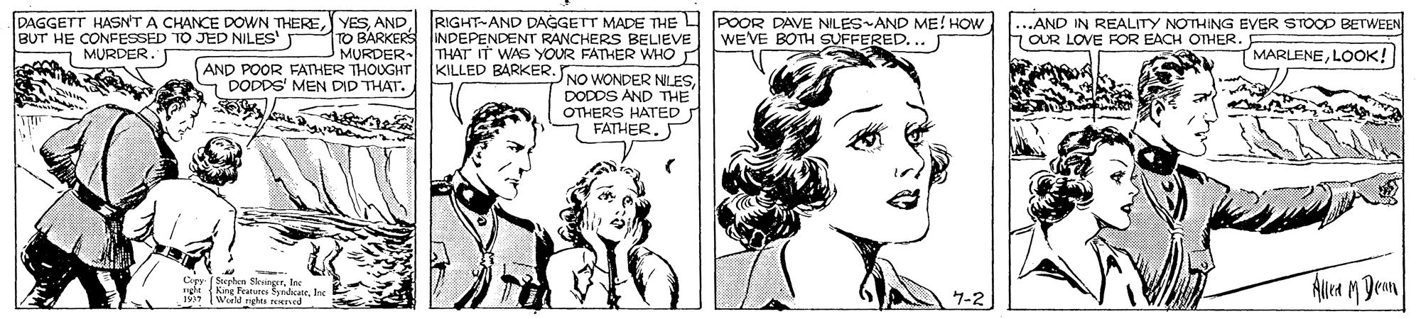 Jaw OCR: DAGGETT HASNT A CHANCE DOWN THERERIGHT-AND DAGGETT MADE THE4 POOR DAVE NILES AND ME! HOW BUT HE CONFESSED TO JED NILES' .AND IN REALITY NOTHING EVER STOOD BETWEEN OUR LOVE FOR EACH OTHER. TO BARKERS INDEPENDENT RANCHERS BELIEVE MURDER THAT IT WAS YOUR FATHER WHO AND POOR FATHER THOUGHT KILLED BARKER. NO WONDER NLESWEVE BOTH SUFFERED... MARLENELOOK! MURDER. S DODDS' MEN DID THAT. DODDS AND THE OTHERS HATED 7 FATHER. Copy (Soepen SleirgerIec E IN atees SyndhceInc Jrighta rerved 7-2 DAGGETT HASNT A CHANCE DOWN THERERIGHT-AND DAGGETT MADE THE4 POOR DAVE NILES AND ME! HOW BUT HE CONFESSED TO JED NILES' .AND IN REALITY NOTHING EVER STOOD BETWEEN OUR LOVE FOR EACH OTHER. TO BARKERS INDEPENDENT RANCHERS BELIEVE MURDER THAT IT WAS YOUR FATHER WHO AND POOR FATHER THOUGHT KILLED BARKER. NO WONDER NLESWEVE BOTH SUFFERED... MARLENELOOK! MURDER. S DODDS' MEN DID THAT. DODDS AND THE OTHERS HATED 7 FATHER. Copy (Soepen SleirgerIec E IN atees SyndhceInc Jrighta rerved 7-2