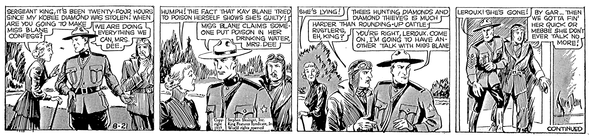 Line OCR: SINCE MY KOBEE DIAMOND WAS STOLEN! WHEN ARE YOU GOING TO MAKE JWE ARE DOING EVERYTHING WE CANMRS. SERGEANT KINGIT'S BEEN TWENTY-FOUR HOURS HUMPH! THE FACT THAT KAY BLANE TRIED SHE'S LYING! THEES HUNTING DIAMONDS AND LEROUXI SHE'S GONE! BY GAR. THEN WE GOTTA FIN' HER QUICK OR MEBBE SHE DON'T EVER TALK NOI MORE! TO POISON HERSELF SHOWS SHES GUILTY! MISS BLANE CLAIMS SOME- ONE PUT POISsON IN HER DRINKING WATERMRS. DEE DIAMOND THIEVES IS MUCH HARDER THAN ROUNDING-UP CATLET RUSTLERSLEROUX.COME ON I'M GOING TO HAVE AN- OTHER TALK WITH MIGS BLANE MISS BLANE I CONFESS? EHKING? DÉE. Copy Stephen Skainger. Inr. Ha1 Werld righta reerved CONTINUED SINCE MY KOBEE DIAMOND WAS STOLEN! WHEN ARE YOU GOING TO MAKE JWE ARE DOING EVERYTHING WE CANMRS. SERGEANT KINGIT'S BEEN TWENTY-FOUR HOURS HUMPH! THE FACT THAT KAY BLANE TRIED SHE'S LYING! THEES HUNTING DIAMONDS AND LEROUXI SHE'S GONE! BY GAR. THEN WE GOTTA FIN' HER QUICK OR MEBBE SHE DON'T EVER TALK NOI MORE! TO POISON HERSELF SHOWS SHES GUILTY! MISS BLANE CLAIMS SOME- ONE PUT POISsON IN HER DRINKING WATERMRS. DEE DIAMOND THIEVES IS MUCH HARDER THAN ROUNDING-UP CATLET RUSTLERSJ YOU'RE RIGHTLEROUX.COME ON I'M GOING TO HAVE AN- OTHER TALK WITH MIGS BLANE MISS BLANE I CONFESS? EHKING? DÉE. Copy Stephen Skainger. Inr. Ha1 Werld righta reerved CONTINUED