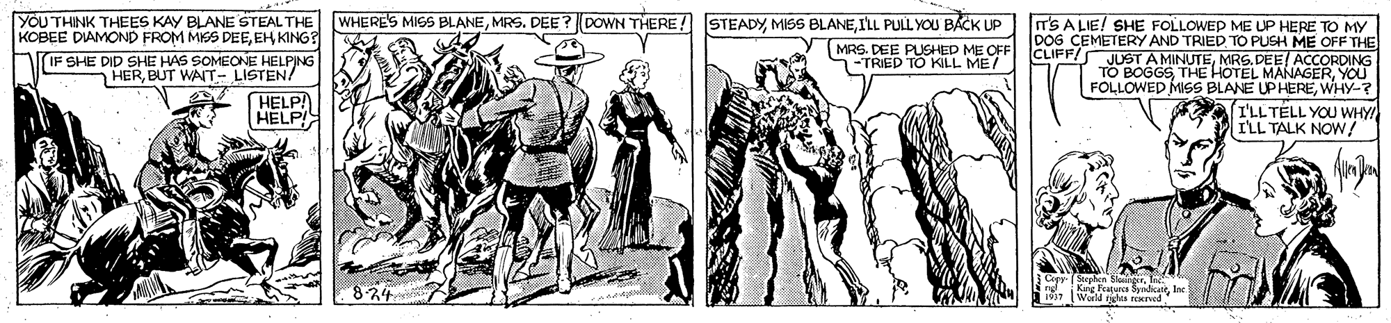Line art OCR: YOU THINK THEES KAY BLANE STEAL THE WHERES MISS BLANEMRS. DEE DOWN THERE! STEADYI'LL PULL YOU BACK UP MRS. DEE PUSHED ME OFF -TRIED TO KILL ME/ KOBEE DIAMOND FROM MISS DEEEH KING? IF SHE DID SHE HAS SOMEONE HELPING HERBUT WAT- LISTEN/ HELP! HELP T'S A LIE! SHE FOLLOWEP ME UP HERE TO MY DOG CEMETERY AND TRIED TO PUSH ME OFF THE CLIFF/ JUST A MINUTEMRS. DEE ACCORDING BOGGSYOU FOLLOWED MISS BLANE UPHEREWHY-? I'LL TELL YOU WHY I'LL TALK NOW! Stechon Skenen Cepy Kng Featurca SyadicateInc ng 197 World des rexrved YOU THINK THEES KAY BLANE STEAL THE WHERES MISS BLANEMRS. DEE DOWN THERE! STEADYMISS BLANEI'LL PULL YOU BACK UP MRS. DEE PUSHED ME OFF -TRIED TO KILL ME/ KOBEE DIAMOND FROM MISS DEEEH KING? IF SHE DID SHE HAS SOMEONE HELPING HERBUT WAT- LISTEN/ HELP! HELP T'S A LIE! SHE FOLLOWEP ME UP HERE TO MY DOG CEMETERY AND TRIED TO PUSH ME OFF THE CLIFF/ JUST A MINUTEMRS. DEE ACCORDING BOGGSTHE HOTEL MANAGERYOU FOLLOWED MISS BLANE UPHEREWHY-? I'LL TELL YOU WHY I'LL TALK NOW! Stechon Skenen Cepy Kng Featurca SyadicateInc ng 197 World des rexrved